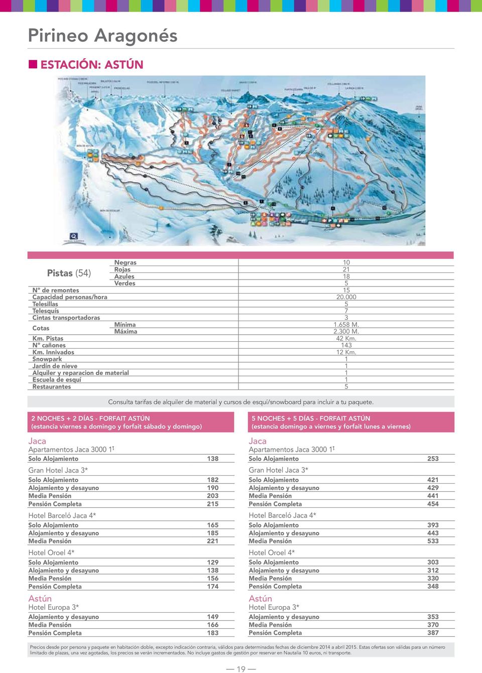 Snowpark 1 Jardín de nieve 1 Alquiler y reparacion de material 1 Escuela de esquí 1 Restaurantes 5 Consulta tarifas de alquiler de material y cursos de esquí/snowboard para incluir a tu paquete.