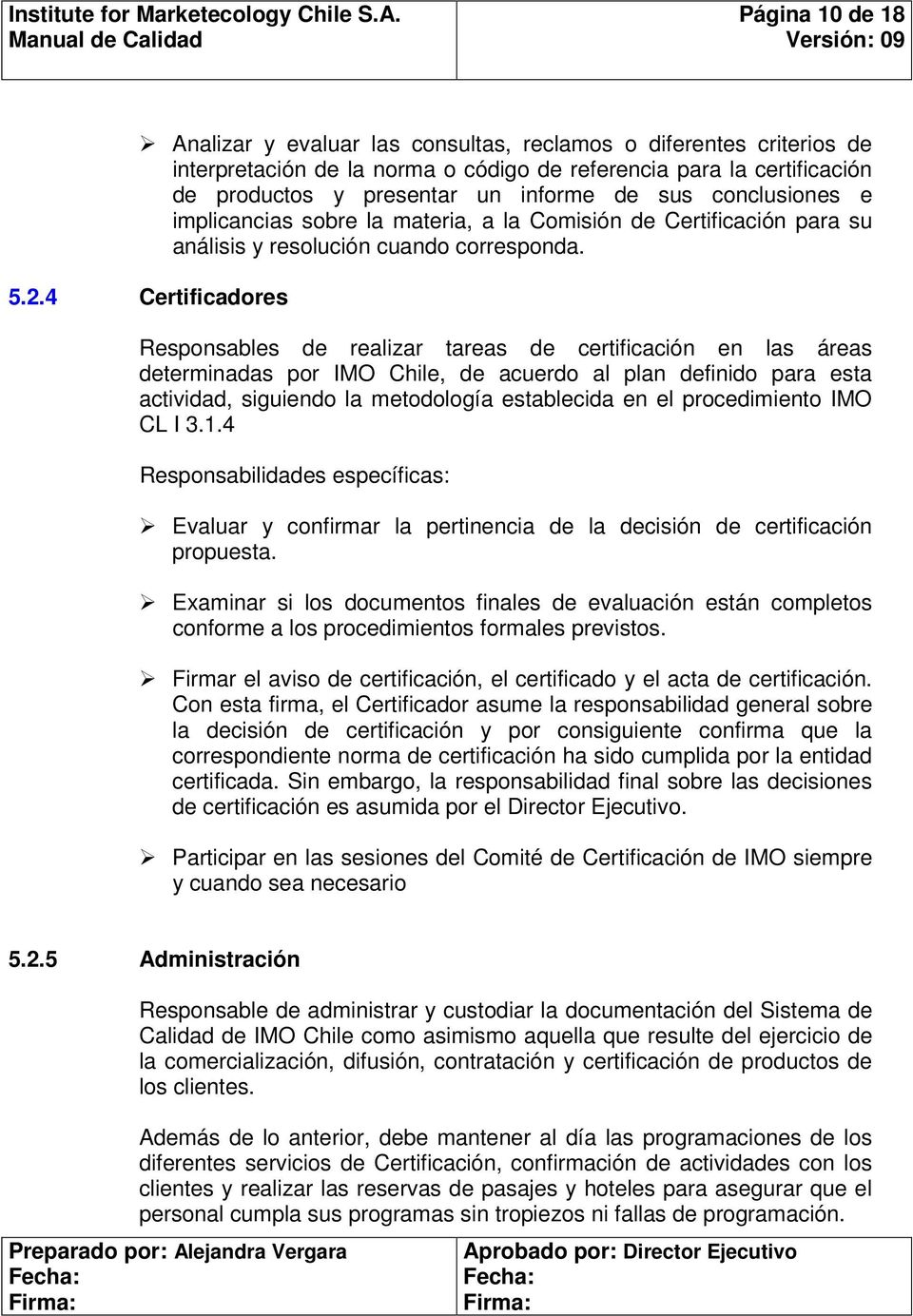 4 Certificadores Responsables de realizar tareas de certificación en las áreas determinadas por IMO Chile, de acuerdo al plan definido para esta actividad, siguiendo la metodología establecida en el