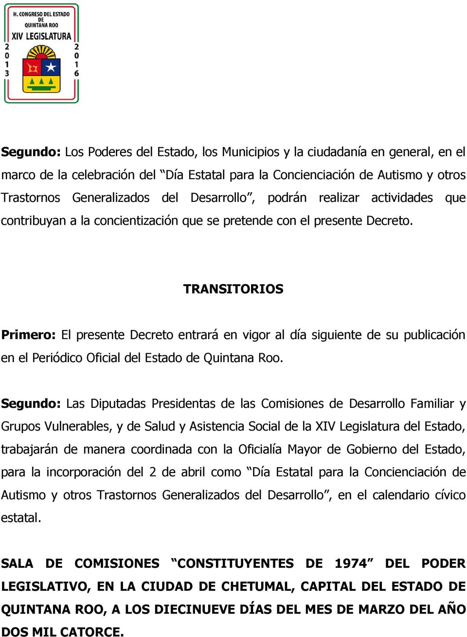 TRANSITORIOS Primero: El presente Decreto entrará en vigor al día siguiente de su publicación en el Periódico Oficial del Estado de Quintana Roo.