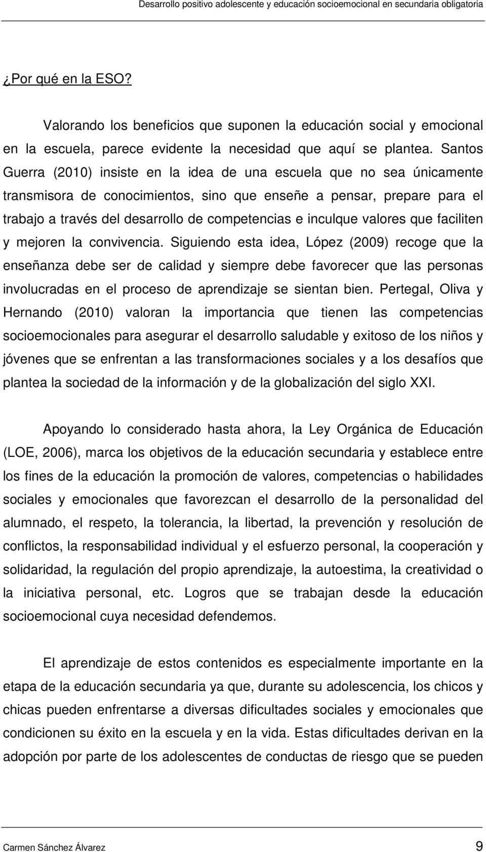 Santos Guerra (2010) insiste en la idea de una escuela que no sea únicamente transmisora de conocimientos, sino que enseñe a pensar, prepare para el trabajo a través del desarrollo de competencias e