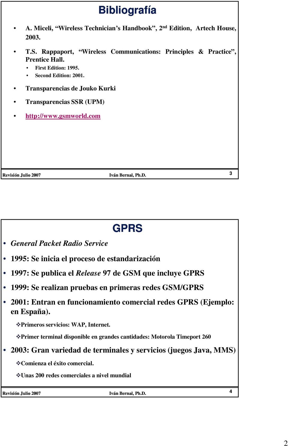 com 3 General Packet Radio Service GPRS 1995: Se inicia el proceso de estandarización 1997: Se publica el Release 97 de GSM que incluye GPRS 1999: Se realizan pruebas en primeras redes GSM/GPRS 2001: