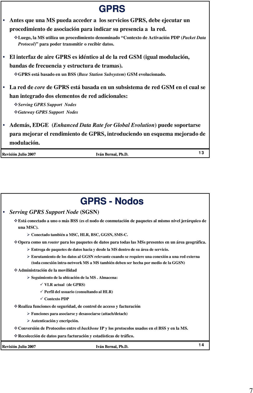 El interfaz de aire GPRS es idéntico al de la red GSM (igual modulación, bandas de frecuencia y estructura de tramas). GPRS está basado en un BSS (Base Station Subsystem) GSM evolucionado.