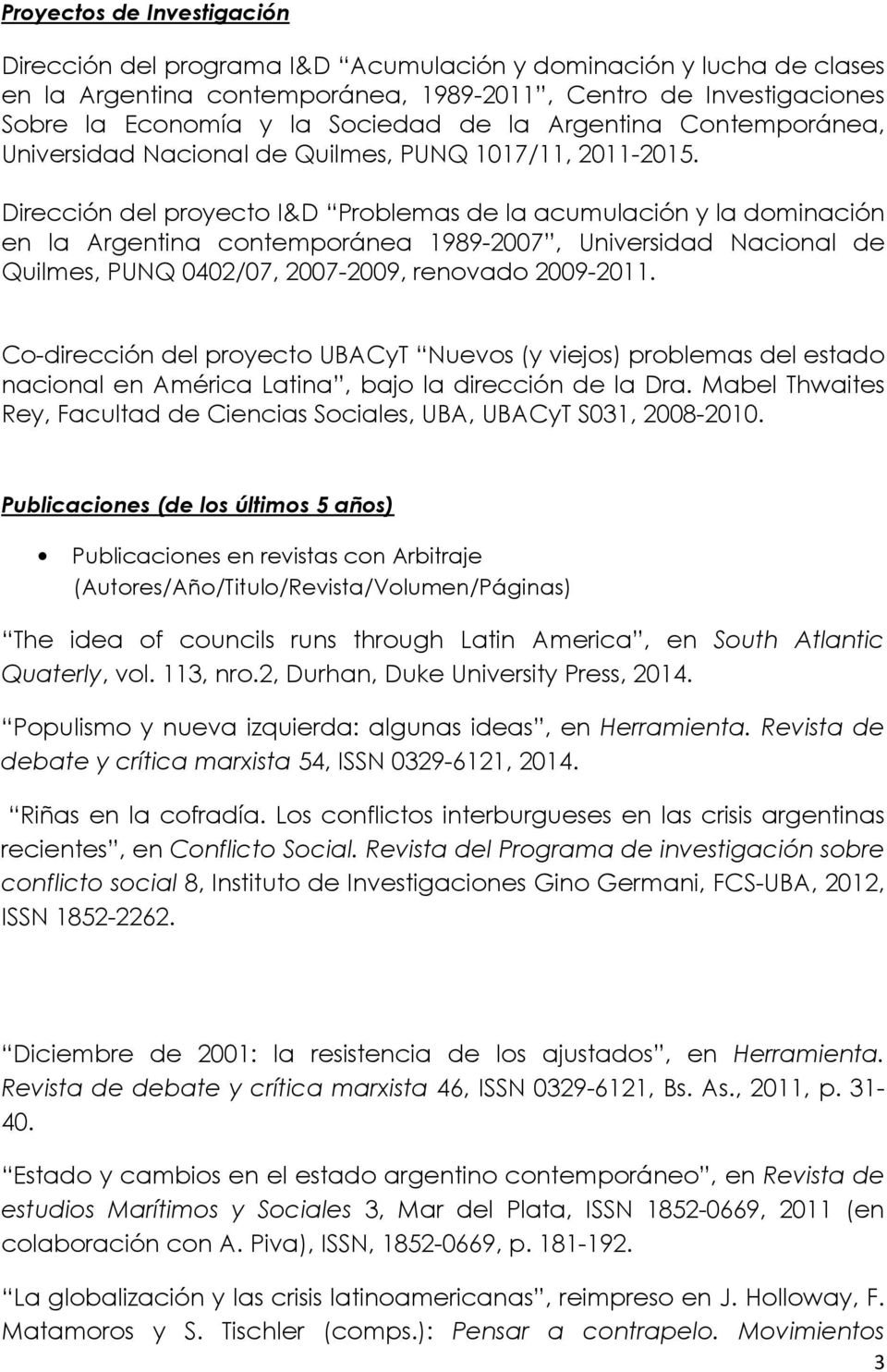 Dirección del proyecto I&D Problemas de la acumulación y la dominación en la Argentina contemporánea 1989-2007, Universidad Nacional de Quilmes, PUNQ 0402/07, 2007-2009, renovado 2009-2011.