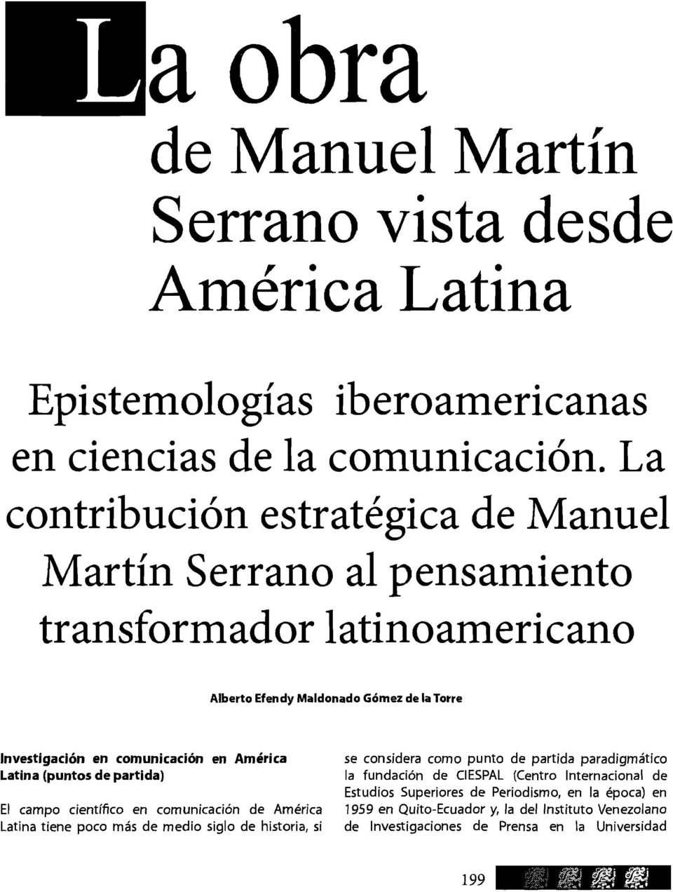 en América Latina (puntos de partida) El campo científico en comunicación de América Latina tiene poco más de medio siglo de historia, si se considera como punto de