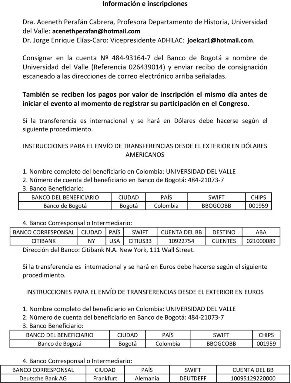 Consignar en la cuenta Nº 484-93164-7 del Banco de Bogotá a nombre de Universidad del Valle (Referencia 026439014) y enviar recibo de consignación escaneado a las direcciones de correo electrónico