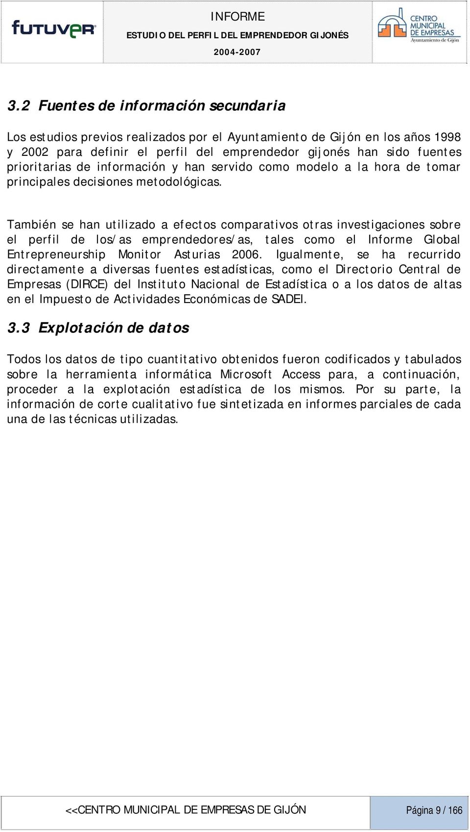 También se han utilizado a efectos comparativos otras investigaciones sobre el perfil de los/as emprendedores/as, tales como el Informe Global Entrepreneurship Monitor Asturias 2006.