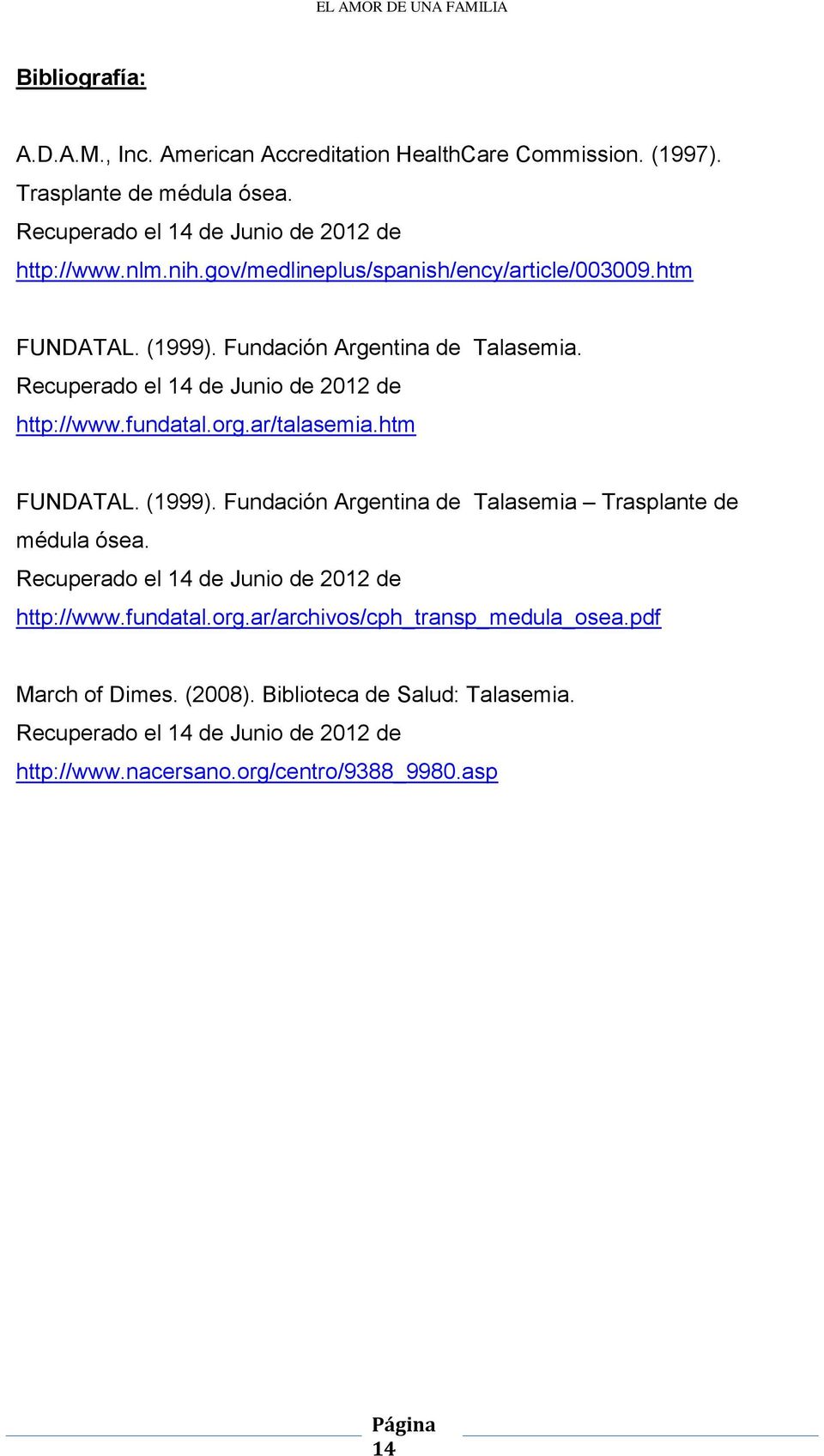 ar/talasemia.htm FUNDATAL. (1999). Fundación Argentina de Talasemia Trasplante de médula ósea. Recuperado el 14 de Junio de 2012 de http://www.fundatal.org.