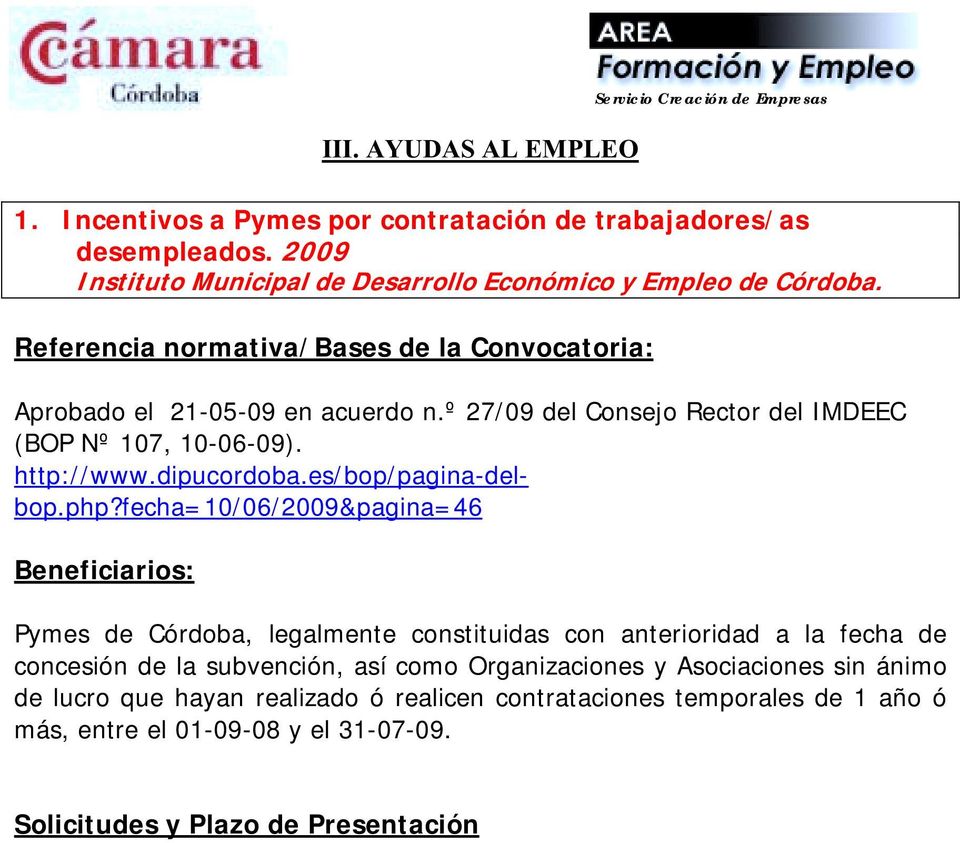 fecha=10/06/2009&pagina=46 Beneficiarios: Pymes de Córdoba, legalmente constituidas con anterioridad a la fecha de concesión de la subvención, así como Organizaciones y Asociaciones sin ánimo de