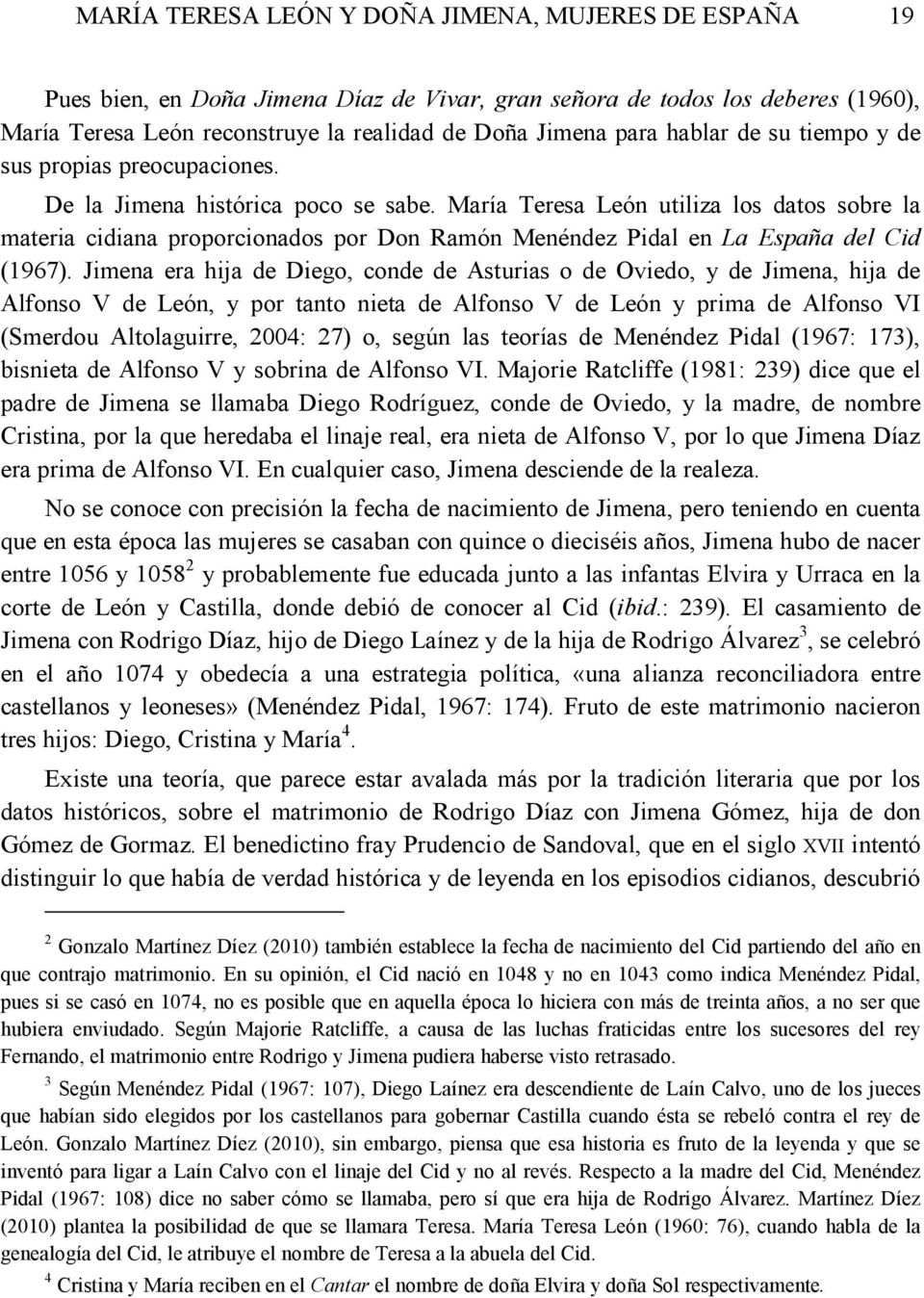 María Teresa León utiliza los datos sobre la materia cidiana proporcionados por Don Ramón Menéndez Pidal en La España del Cid (1967).