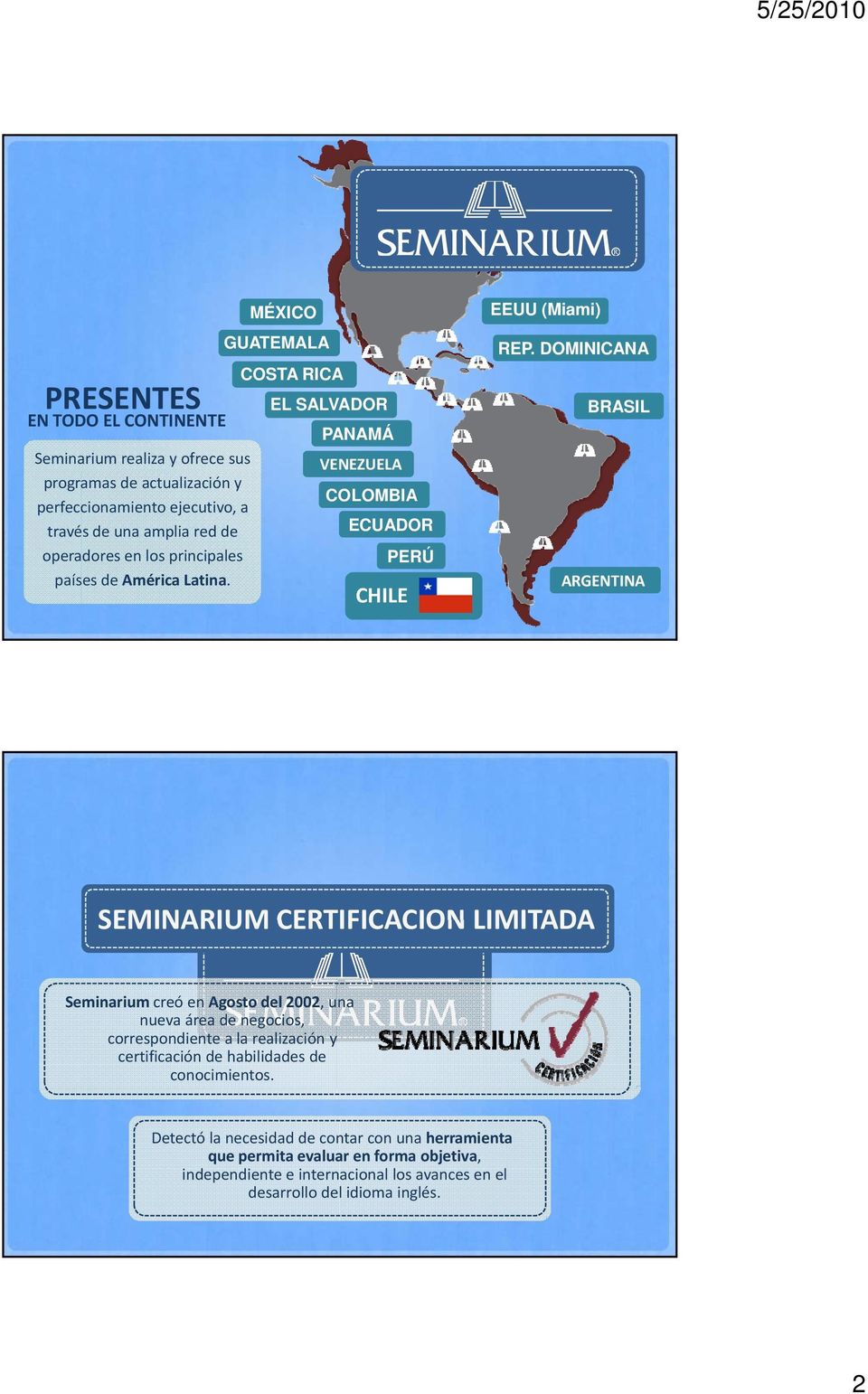 DOMINICANA BRASIL ARGENTINA SEMINARIUM CERTIFICACION LIMITADA Seminarium creó en Agosto del 2002, una nueva área de negocios, correspondiente a la realización y