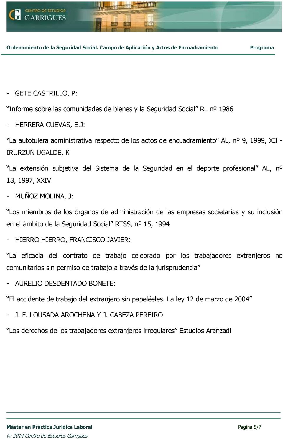 1997, XXIV - MUÑOZ MOLINA, J: Los miembros de los órganos de administración de las empresas societarias y su inclusión en el ámbito de la Seguridad Social RTSS, nº 15, 1994 - HIERRO HIERRO, FRANCISCO