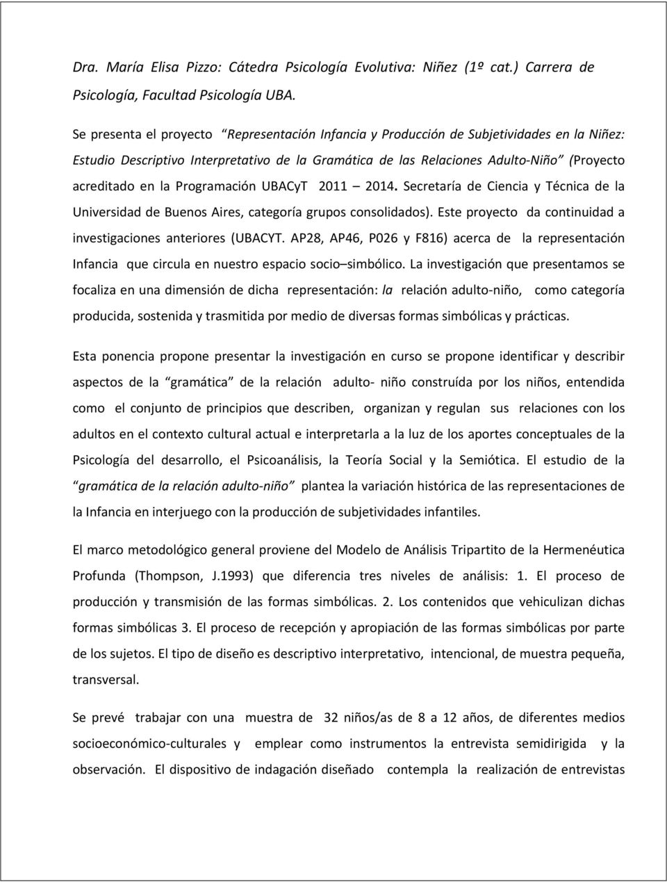 Programación UBACyT 2011 2014. Secretaría de Ciencia y Técnica de la Universidad de Buenos Aires, categoría grupos consolidados). Este proyecto da continuidad a investigaciones anteriores (UBACYT.