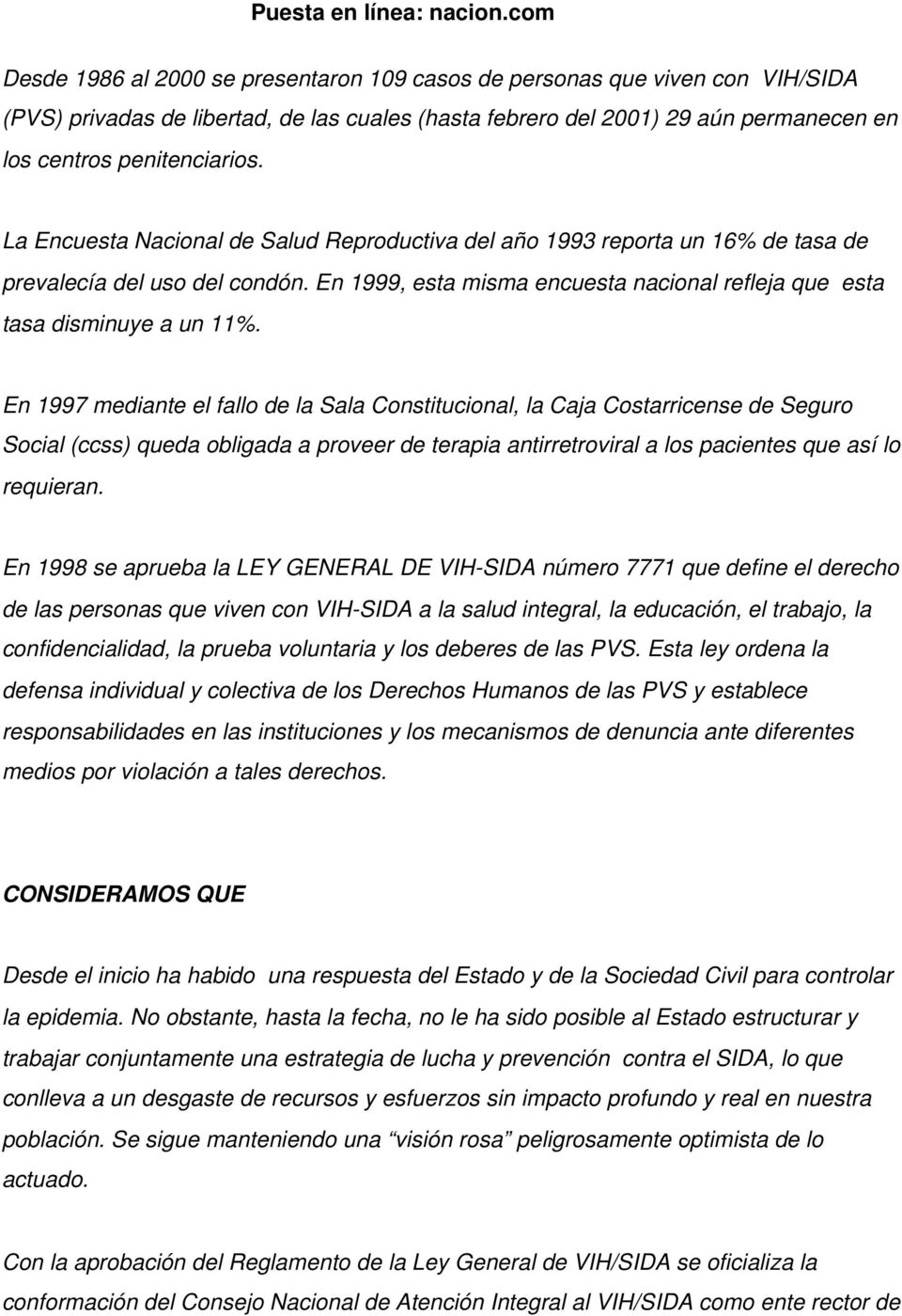 En 1997 mediante el fallo de la Sala Constitucional, la Caja Costarricense de Seguro Social (ccss) queda obligada a proveer de terapia antirretroviral a los pacientes que así lo requieran.