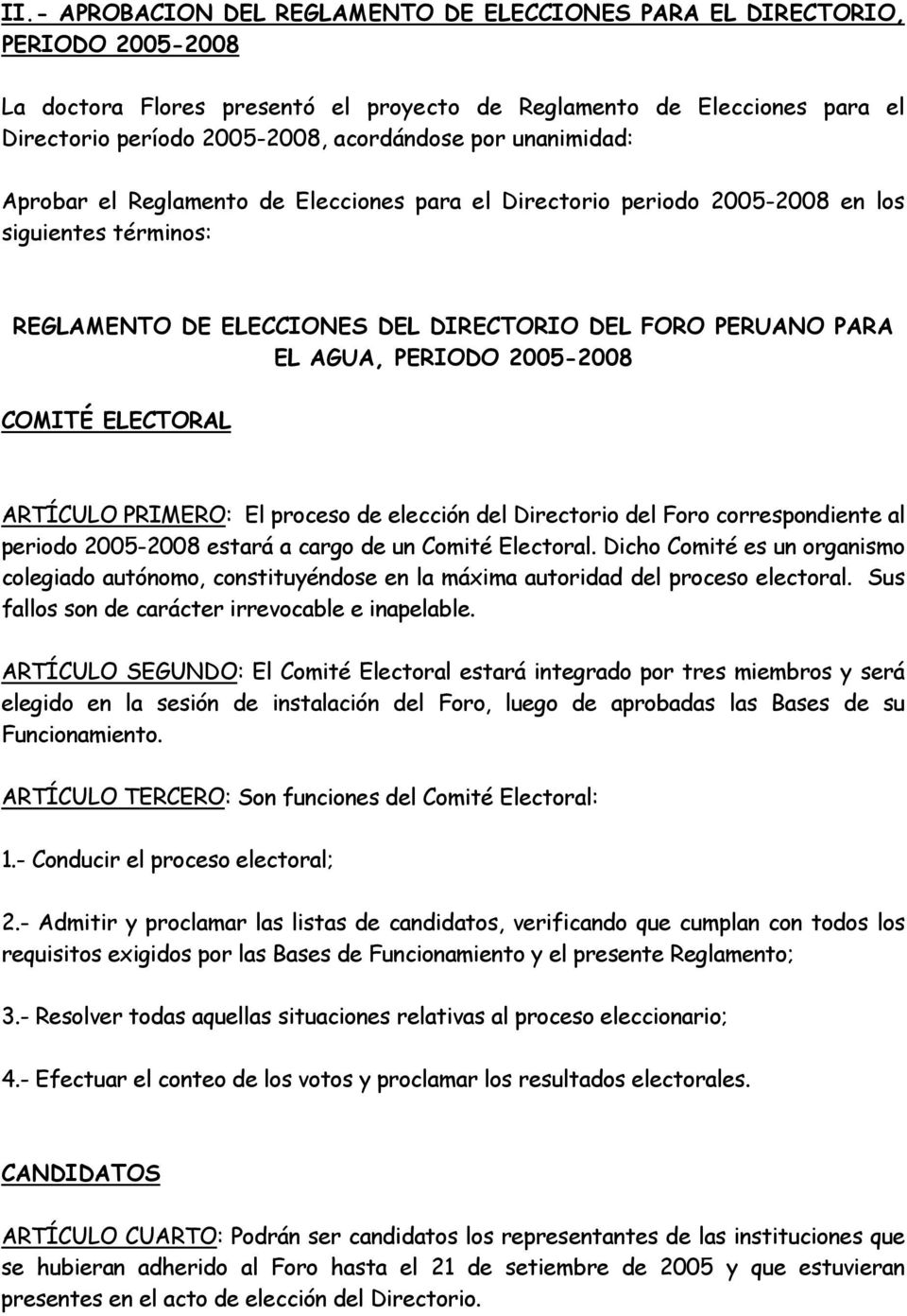 2005-2008 COMITÉ ELECTORAL ARTÍCULO PRIMERO: El proceso de elección del Directorio del Foro correspondiente al periodo 2005-2008 estará a cargo de un Comité Electoral.
