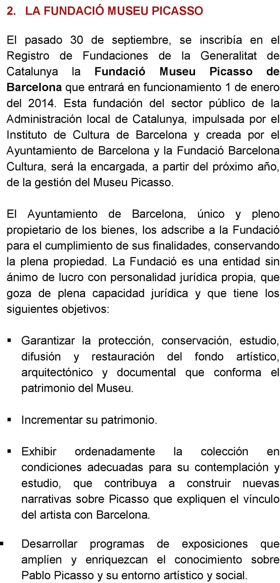 Esta fundación del sector público de la Administración local de Catalunya, impulsada por el Instituto de Cultura de Barcelona y creada por el Ayuntamiento de Barcelona y la Fundació Barcelona