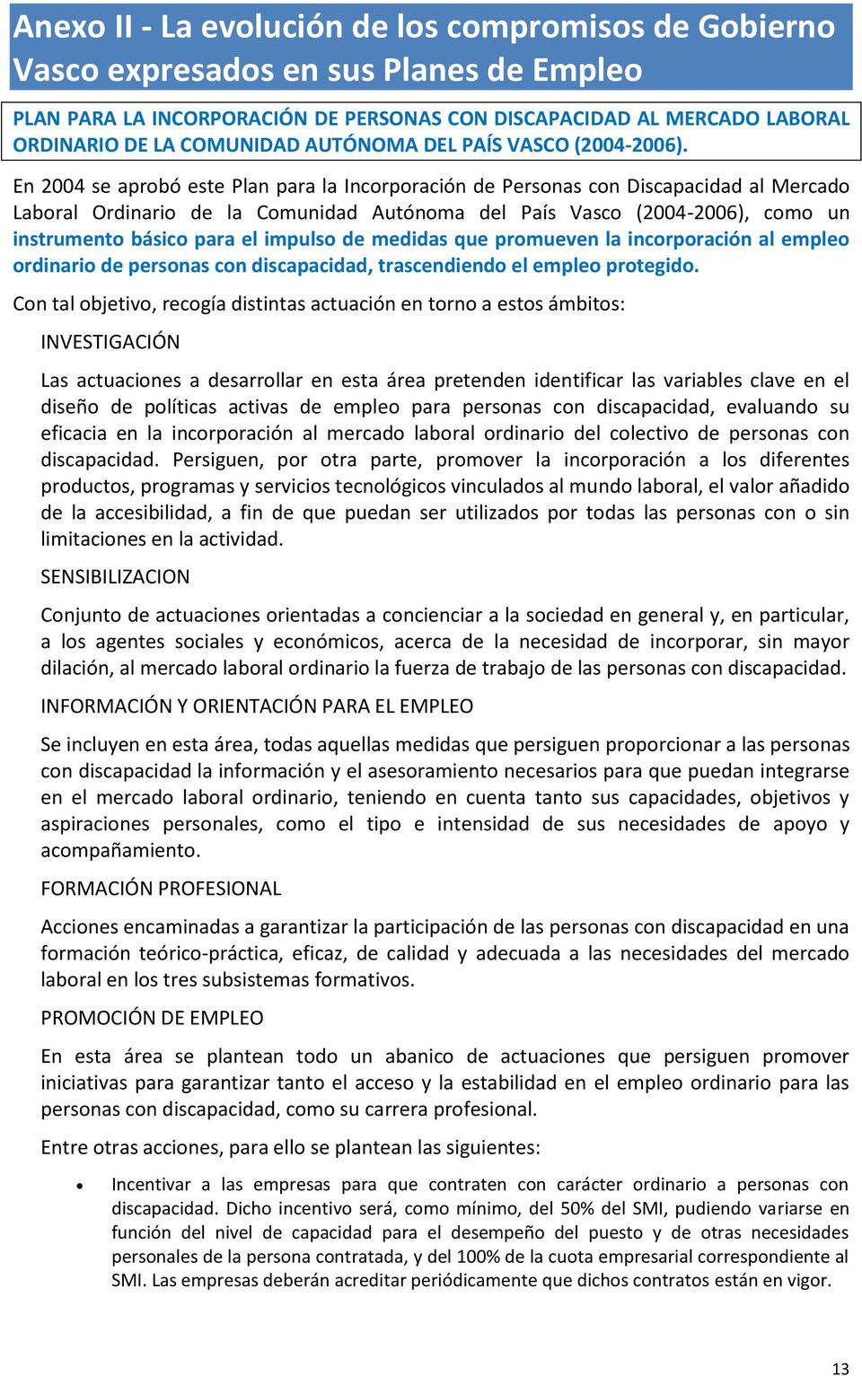 En 2004 se aprobó este Plan para la Incorporación de Personas con Discapacidad al Mercado Laboral Ordinario de la Comunidad Autónoma del País Vasco (2004-2006), como un instrumento básico para el