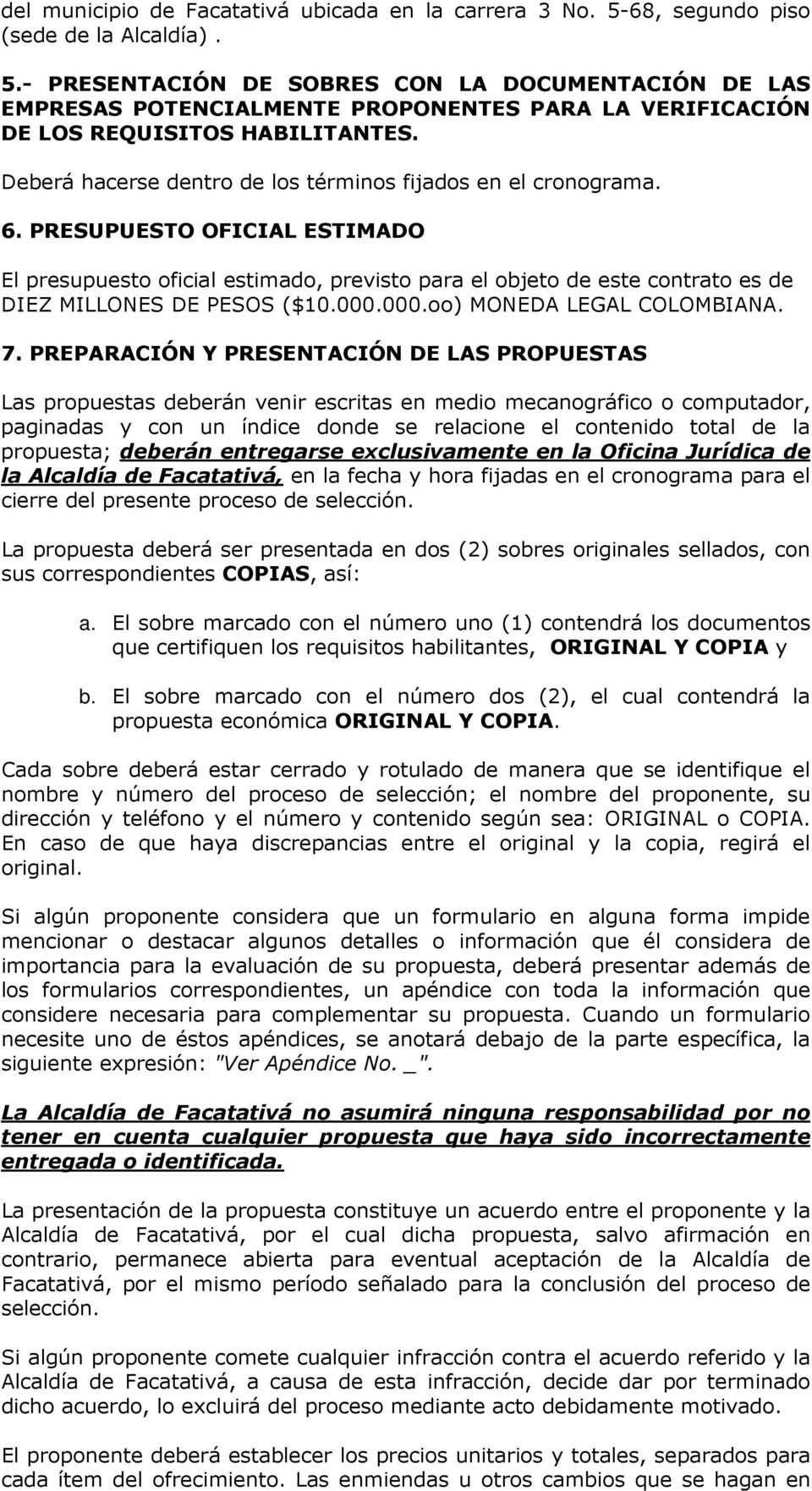 PRESUPUESTO OFICIAL ESTIMADO El presupuesto oficial estimado, previsto para el objeto de este contrato es de DIEZ MILLONES DE PESOS ($10.000.000.oo) MONEDA LEGAL COLOMBIANA. 7.
