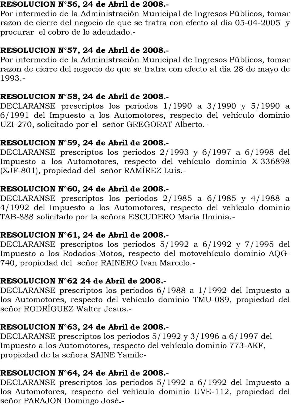 - DECLARANSE prescriptos los periodos 1/1990 a 3/1990 y 5/1990 a 6/1991 del Impuesto a los Automotores, respecto del vehículo dominio UZI-270, solicitado por el señor GREGORAT Alberto.