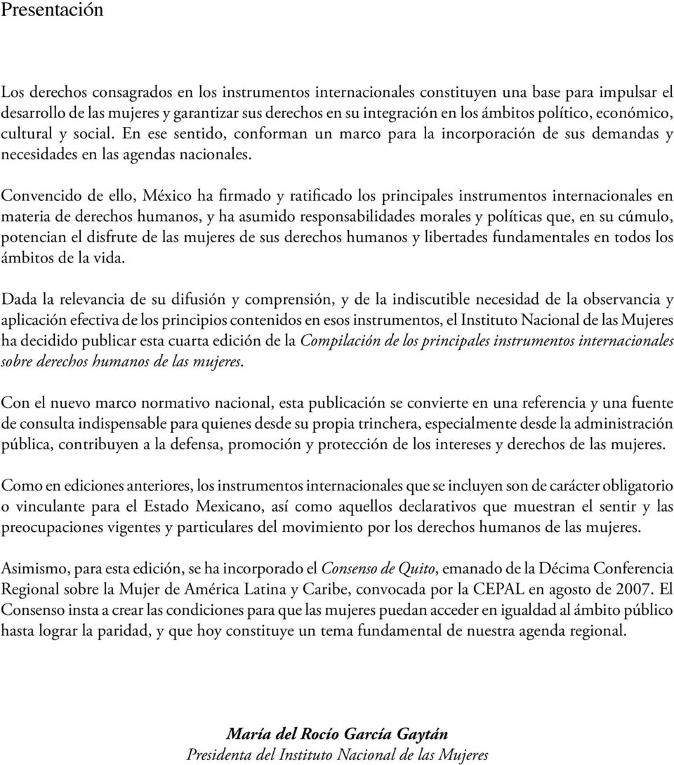 Convencido de ello, México ha firmado y ratificado los principales instrumentos internacionales en materia de derechos humanos, y ha asumido responsabilidades morales y políticas que, en su cúmulo,