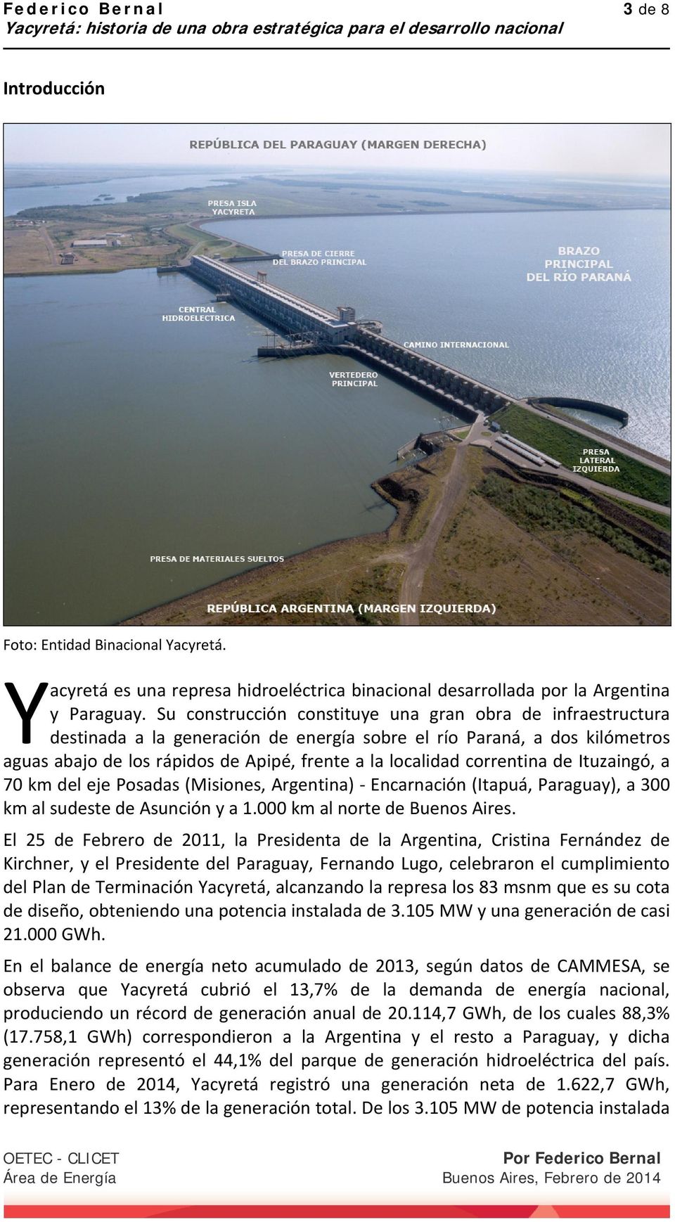 correntina de Ituzaingó, a 70 km del eje Posadas (Misiones, Argentina) Encarnación (Itapuá, Paraguay), a 300 km al sudeste de Asunción y a 1.000 km al norte de Buenos Aires.