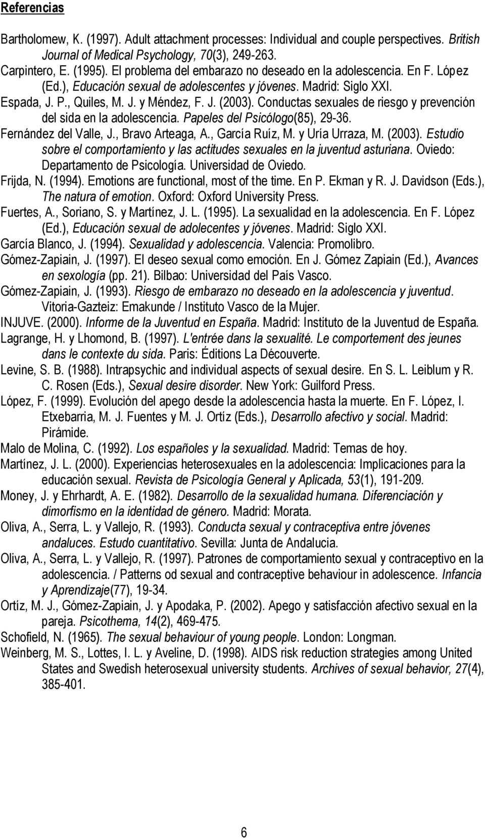 Conductas sexuales de riesgo y prevención del sida en la adolescencia. Papeles del Psicólogo(85), 29-36. Fernández del Valle, J., Bravo Arteaga, A., García Ruíz, M. y Uría Urraza, M. (2003).