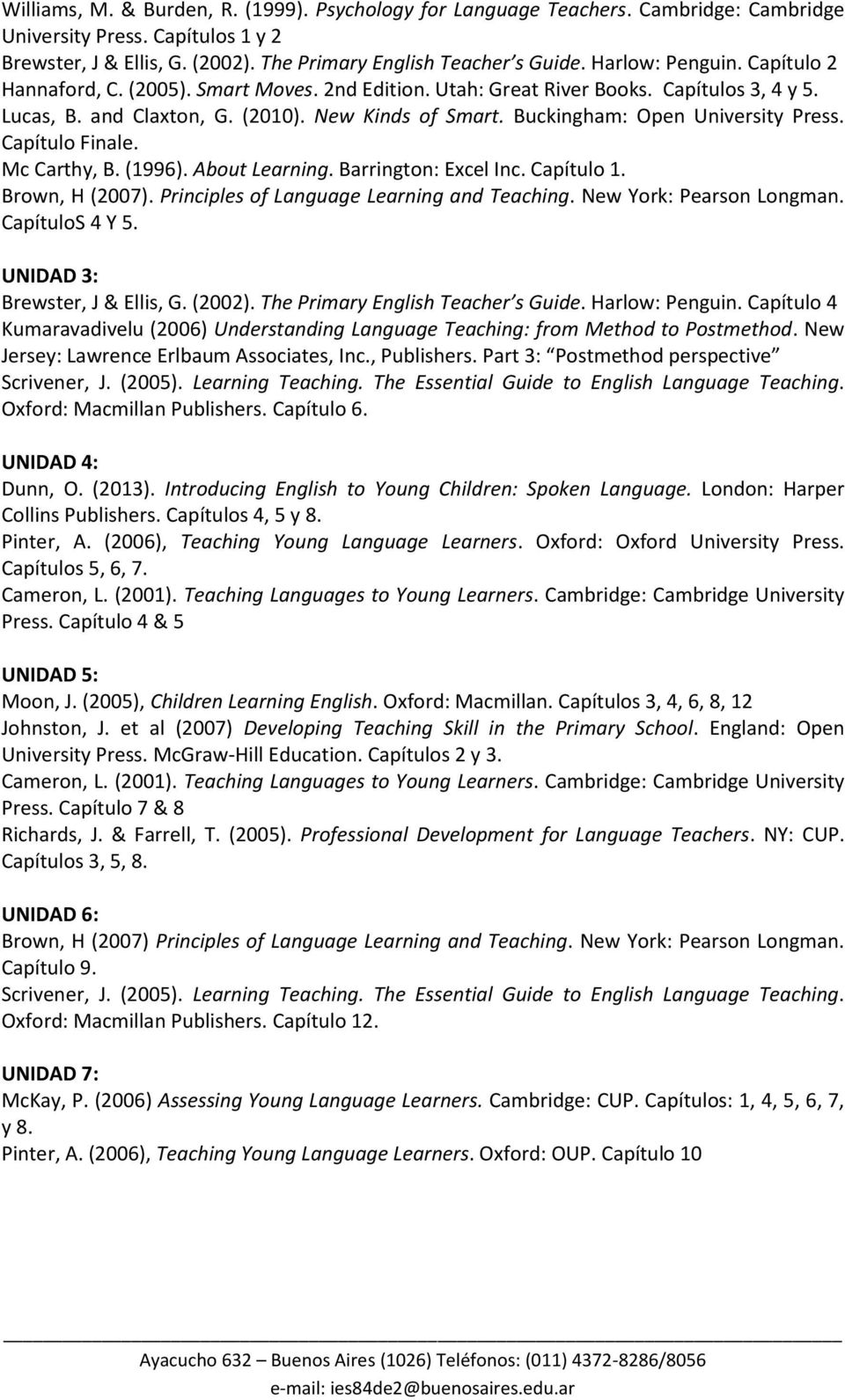 Buckingham: Open University Press. Capítulo Finale. Mc Carthy, B. (1996). About Learning. Barrington: Excel Inc. Capítulo 1. Brown, H (2007). Principles of Language Learning and Teaching.
