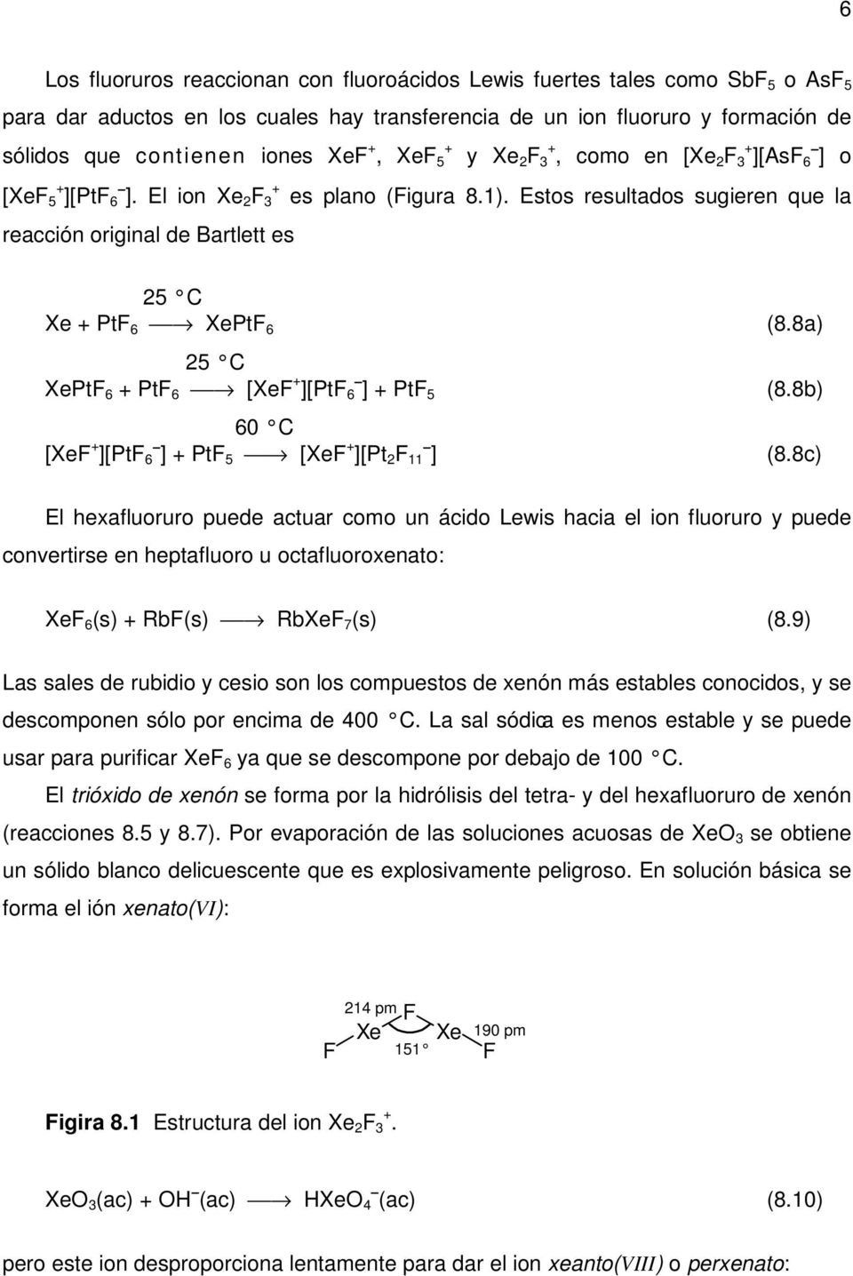 Estos resultados sugieren que la reacción original de Bartlett es 25 C Xe + PtF 6 XePtF 6 25 C XePtF 6 + PtF 6 [XeF + ][PtF 6 ] + PtF 5 60 C [XeF + ][PtF 6 ] + PtF 5 [XeF + ][Pt 2 F 11 ] (8.8a) (8.