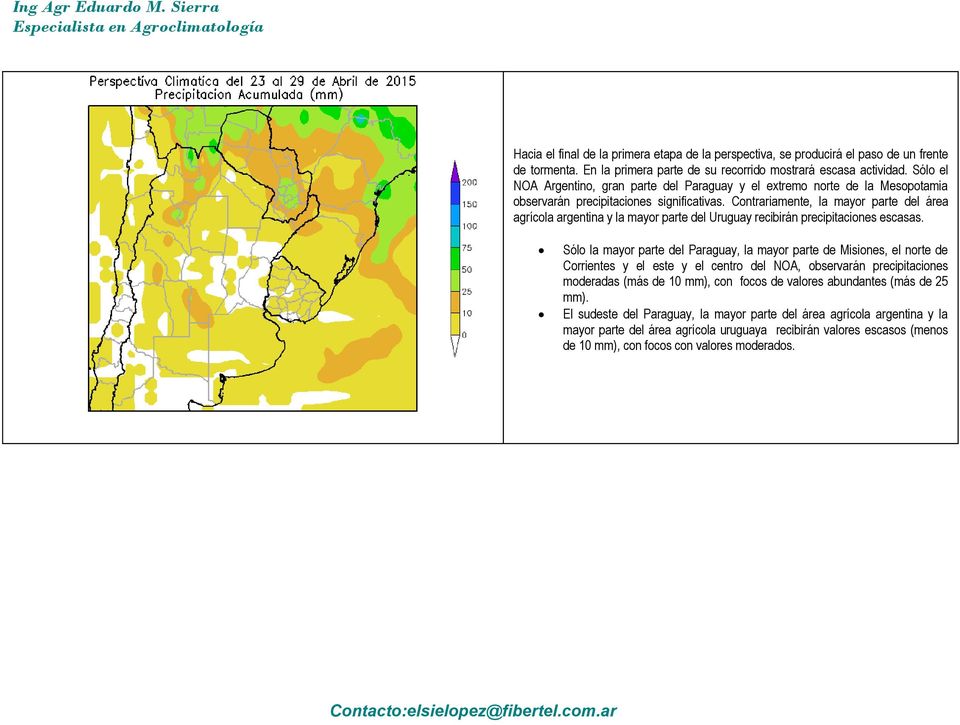 Contrariamente, la mayor parte del área agrícola argentina y la mayor parte del Uruguay recibirán precipitaciones escasas.