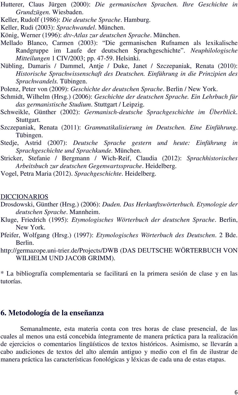 Neuphilologische Mitteilungen 1 CIV/2003; pp. 47-59. Helsinki. Nübling, Damaris / Dammel, Antje / Duke, Janet / Szczepaniak, Renata (2010): Historische Sprachwissenschaft des Deutschen.