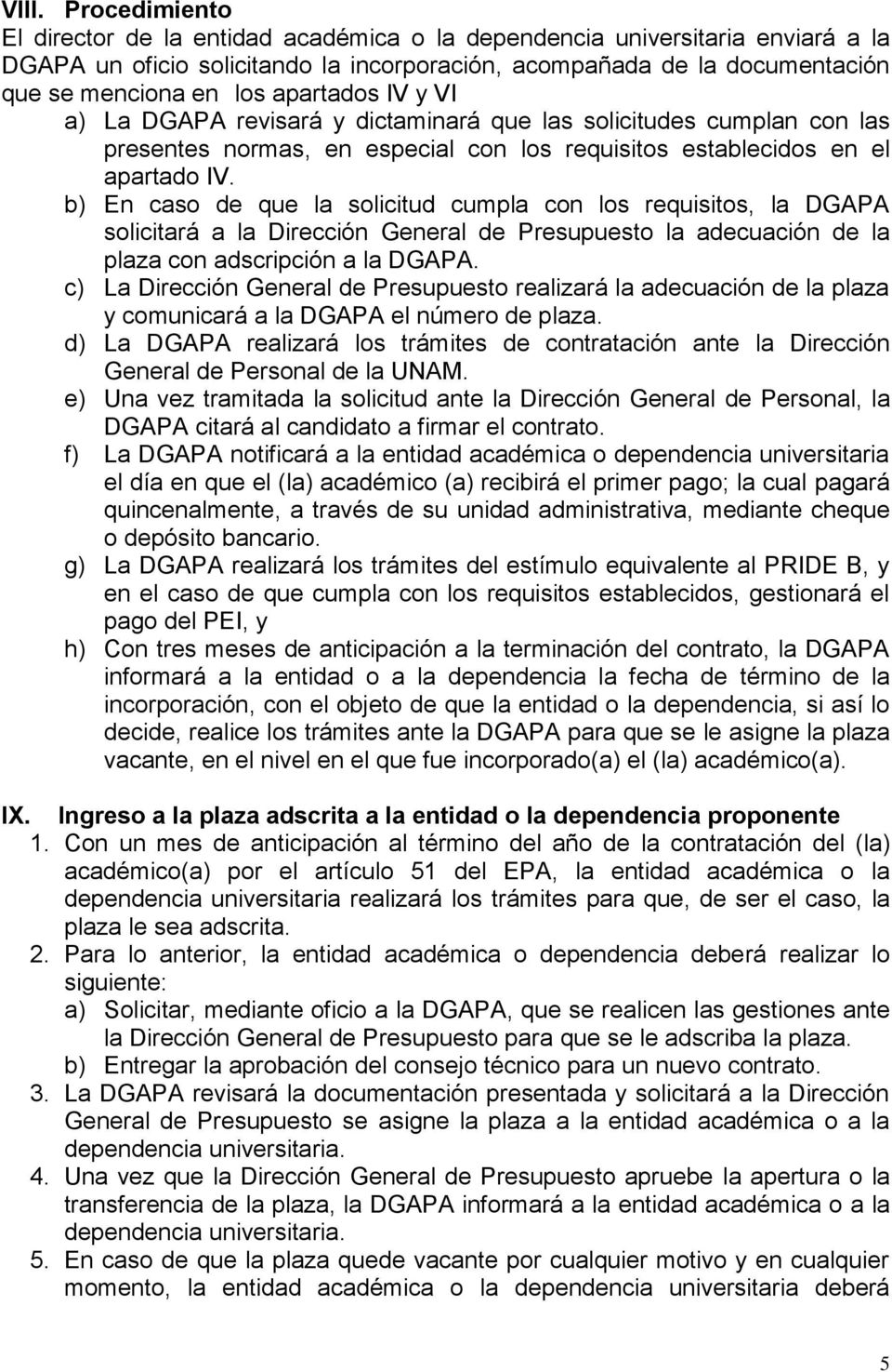b) En caso de que la solicitud cumpla con los requisitos, la DGAPA solicitará a la Dirección General de Presupuesto la adecuación de la plaza con adscripción a la DGAPA.