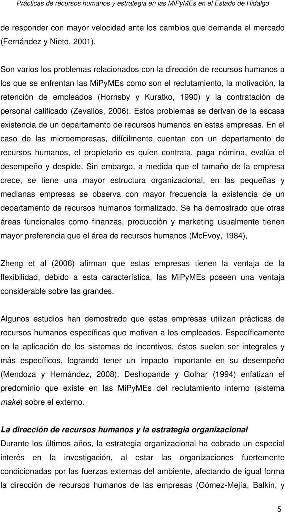 1990) y la contratación de personal calificado (Zevallos, 2006). Estos problemas se derivan de la escasa existencia de un departamento de recursos humanos en estas empresas.