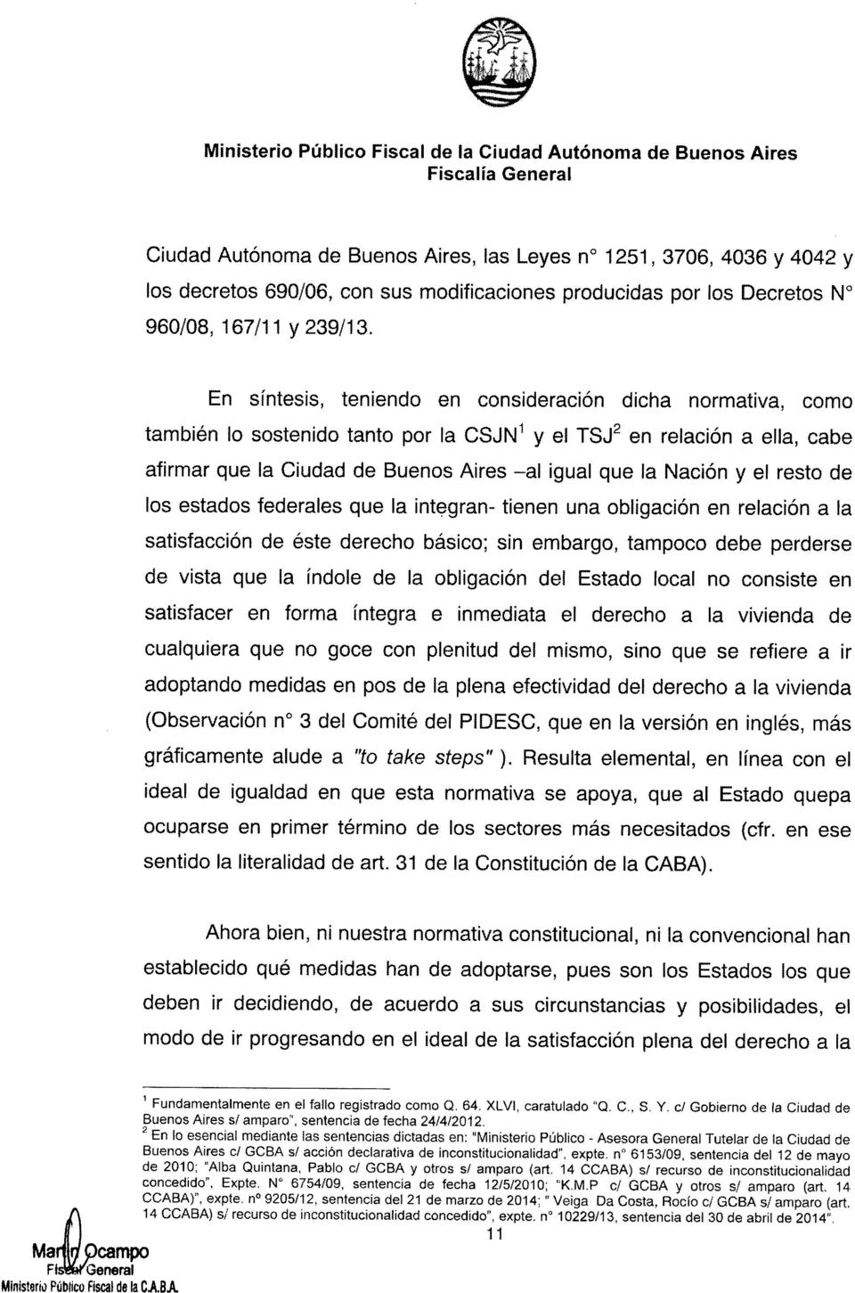 En sintesis, teniendo en consideracion dicha normativa, como tambien 10 sostenido tanto par la CSJN 1 y el TSJ 2 en relacion a ella, cabe afirmar que la Ciudad de Buenos Aires -al igual que la Nacion