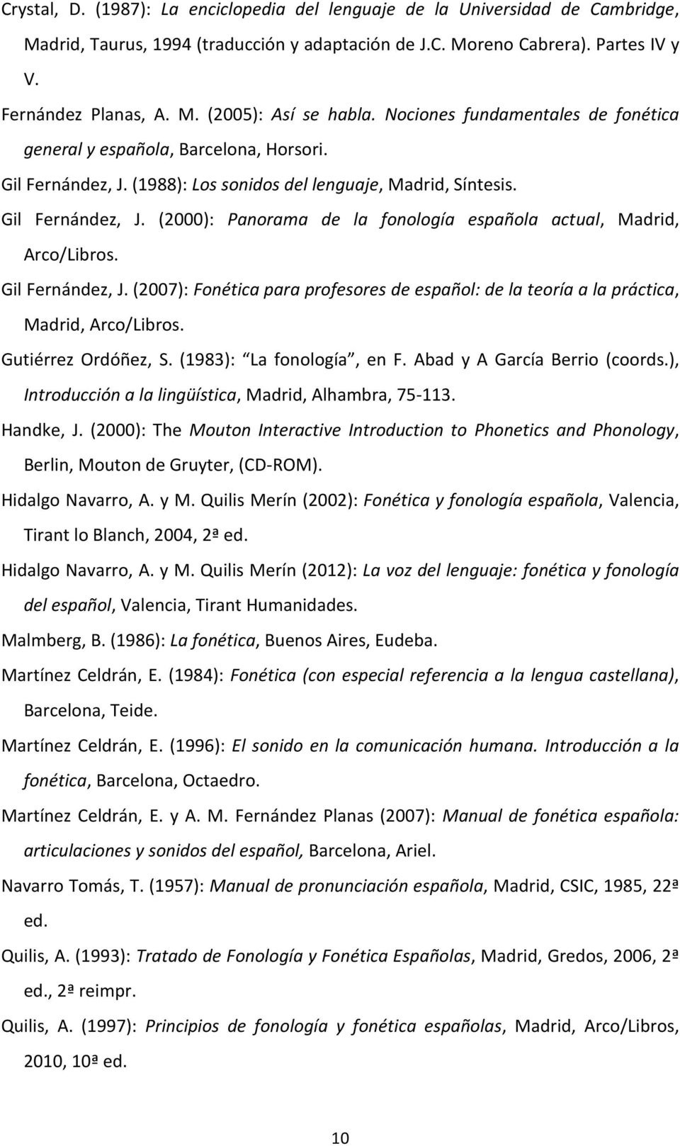 Gil Fernández, J. (2007): Fonética para profesores de español: de la teoría a la práctica, Madrid, Arco/Libros. Gutiérrez Ordóñez, S. (1983): La fonología, en F. Abad y A García Berrio (coords.