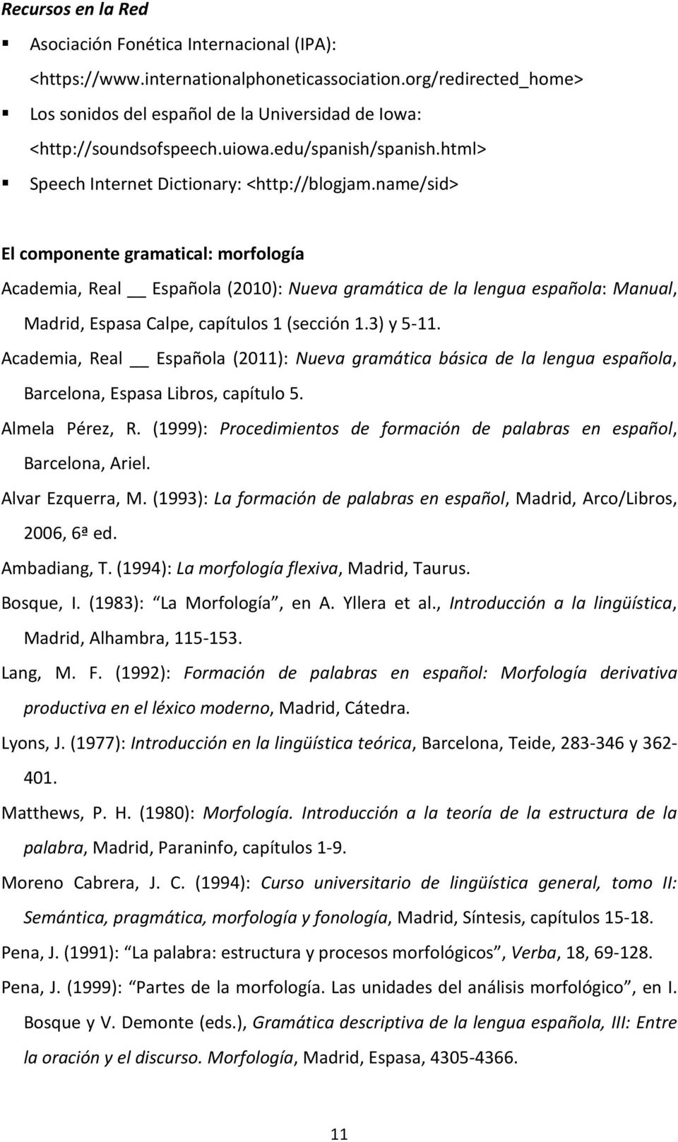 name/sid> El componente gramatical: morfología Academia, Real Española (2010): Nueva gramática de la lengua española: Manual, Madrid, Espasa Calpe, capítulos 1 (sección 1.3) y 5-11.