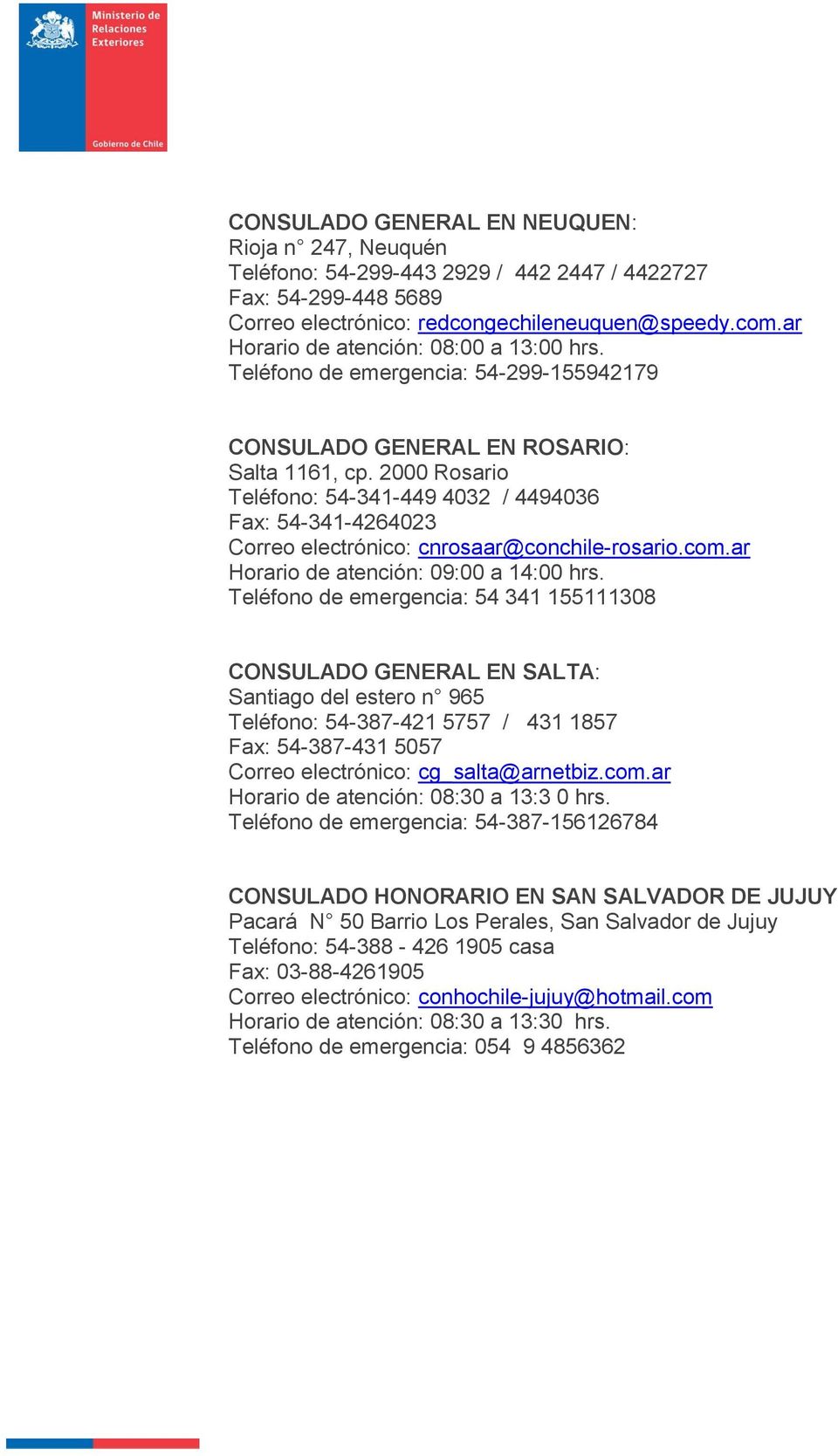 2000 Rosario Teléfono: 54-341-449 4032 / 4494036 Fax: 54-341-4264023 Correo electrónico: cnrosaar@conchile-rosario.com.