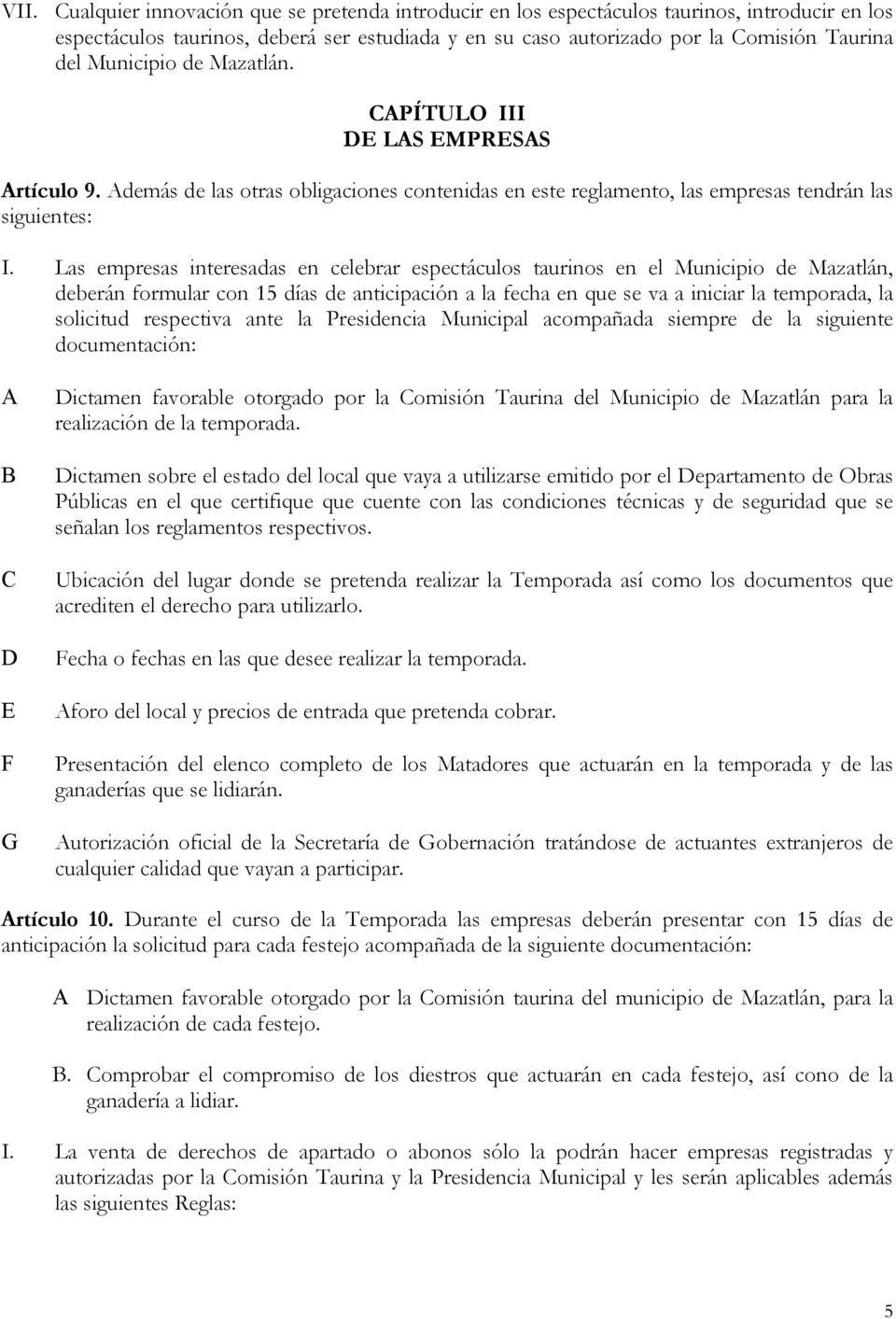 Las empresas interesadas en celebrar espectáculos taurinos en el Municipio de Mazatlán, deberán formular con 15 días de anticipación a la fecha en que se va a iniciar la temporada, la solicitud