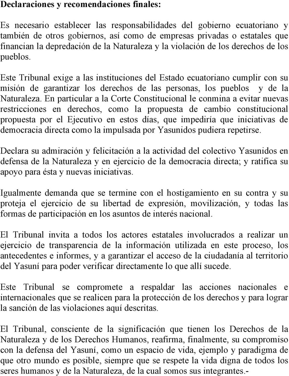 Este Tribunal exige a las instituciones del Estado ecuatoriano cumplir con su misión de garantizar los derechos de las personas, los pueblos y de la Naturaleza.