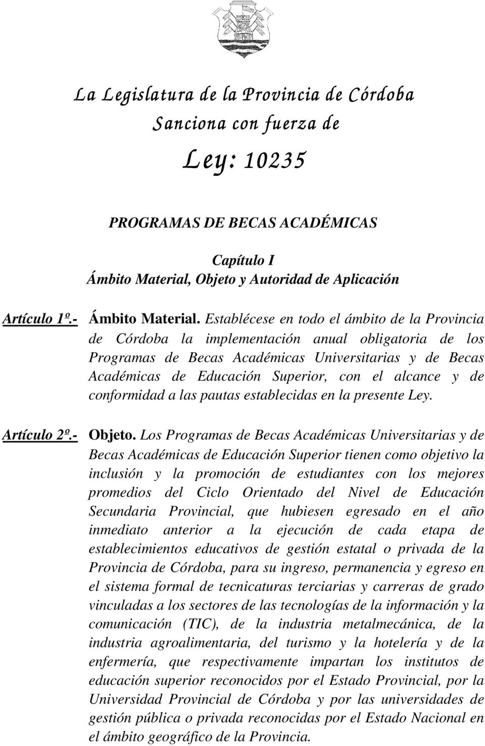 Establécese en todo el ámbito de la Provincia de Córdoba la implementación anual obligatoria de los Programas de Becas Académicas Universitarias y de Becas Académicas de Educación Superior, con el
