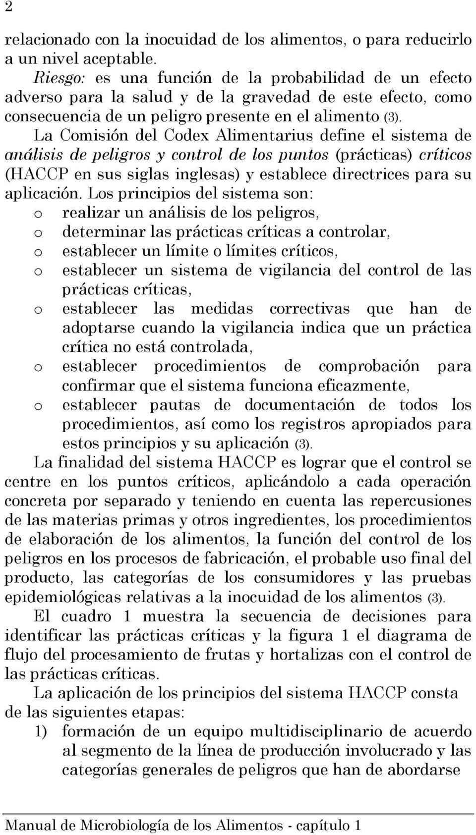 La Comisión del Codex Alimentarius define el sistema de análisis de peligros y control de los puntos (prácticas) críticos (HACCP en sus siglas inglesas) y establece directrices para su aplicación.