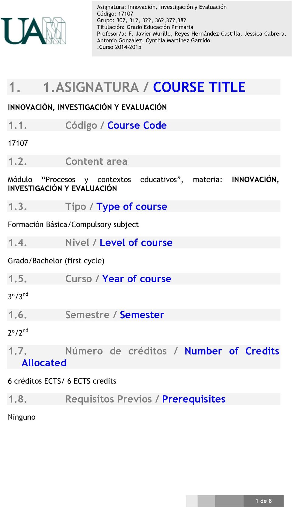 Tipo / Type of course Formación Básica/Compulsory subject 1.4. Nivel / Level of course Grado/Bachelor (first cycle) 1.5.