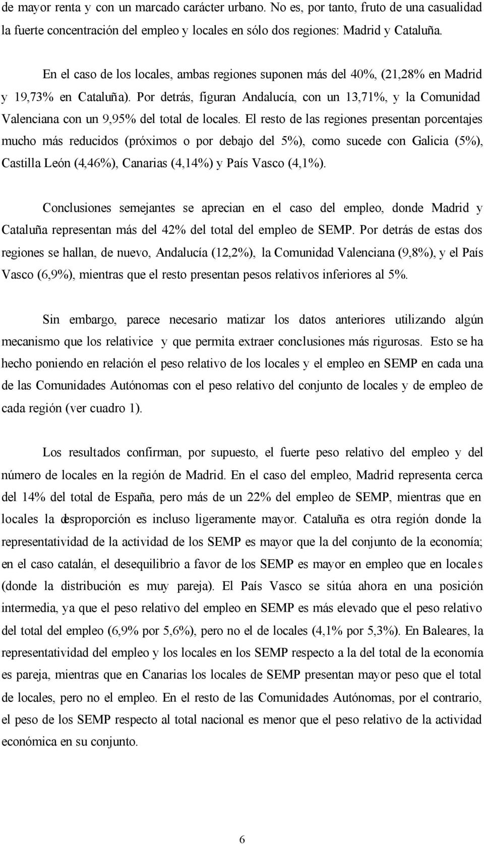 Por detrás, figuran Andalucía, con un 13,71%, y la Comunidad Valenciana con un 9,95% del total de locales.