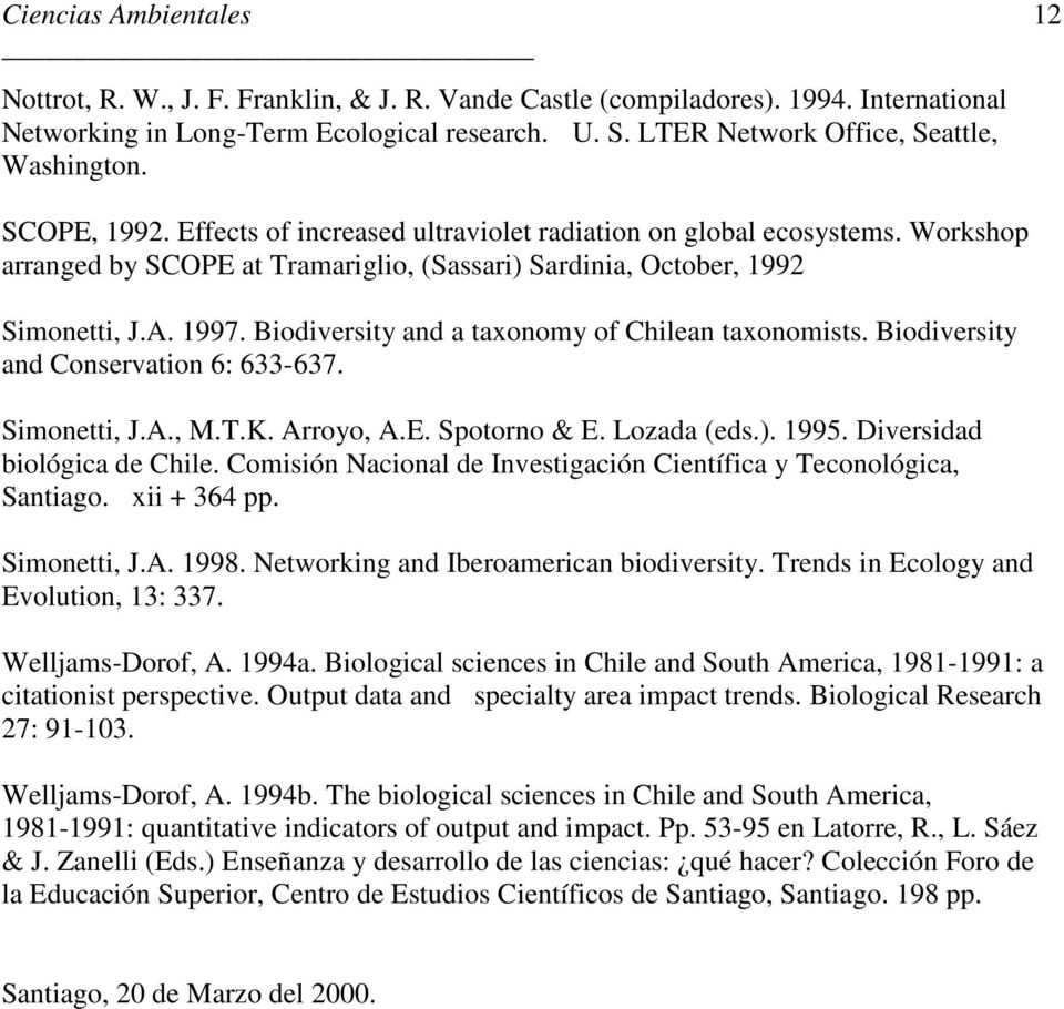 Workshop arranged by SCOPE at Tramariglio, (Sassari) Sardinia, October, 1992 Simonetti, J.A. 1997. Biodiversity and a taxonomy of Chilean taxonomists. Biodiversity and Conservation 6: 633-637.