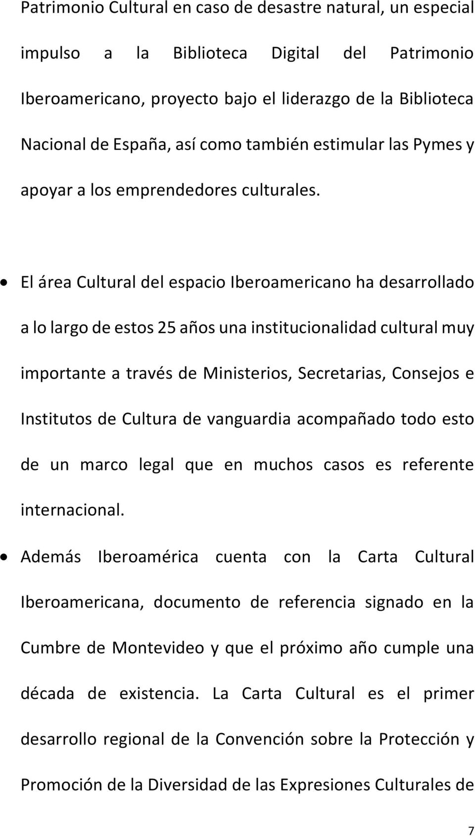 El área Cultural del espacio Iberoamericano ha desarrollado a lo largo de estos 25 años una institucionalidad cultural muy importante a través de Ministerios, Secretarias, Consejos e Institutos de