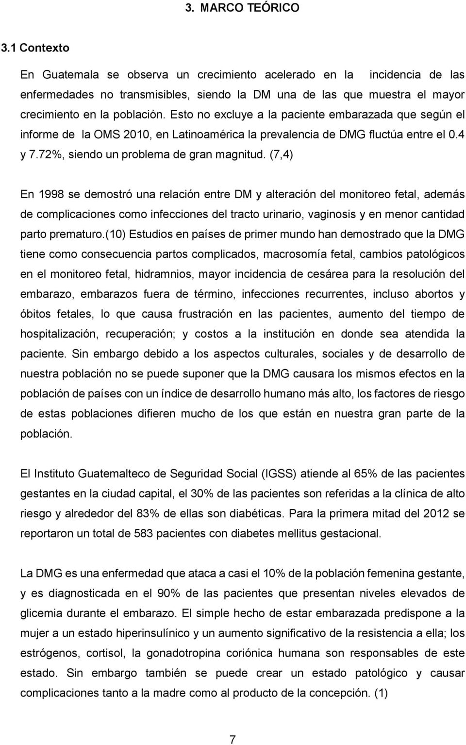 Esto no excluye a la paciente embarazada que según el informe de la OMS 2010, en Latinoamérica la prevalencia de DMG fluctúa entre el 0.4 y 7.72%, siendo un problema de gran magnitud.