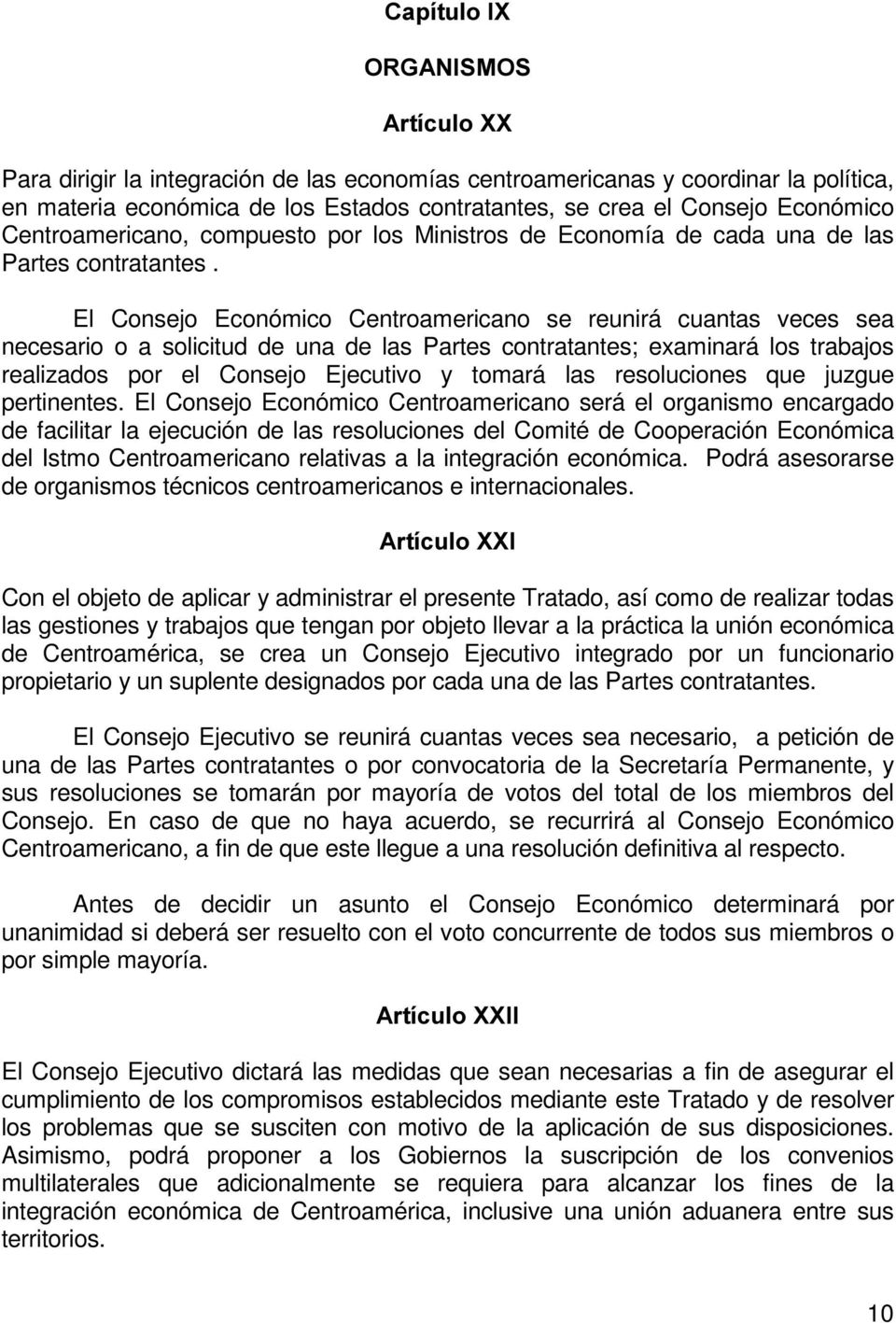 El Consejo Económico Centroamericano se reunirá cuantas veces sea necesario o a solicitud de una de las Partes contratantes; examinará los trabajos realizados por el Consejo Ejecutivo y tomará las
