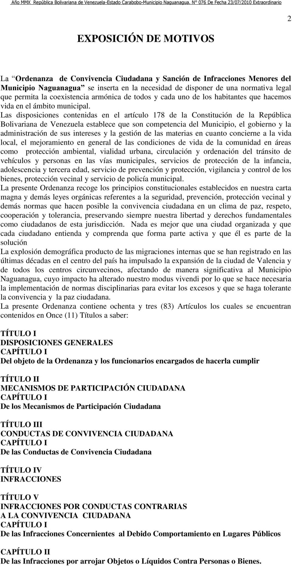 Las disposiciones contenidas en el artículo 178 de la Constitución de la República Bolivariana de Venezuela establece que son competencia del Municipio, el gobierno y la administración de sus