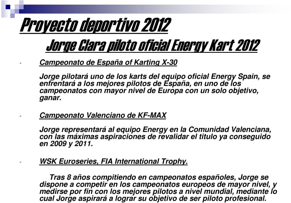 - Campeonato Valenciano de KF-MAX Jorge representará al equipo Energy en la Comunidad Valenciana, con las máximas aspiraciones de revalidar el titulo ya conseguido en 2009 y 2011.