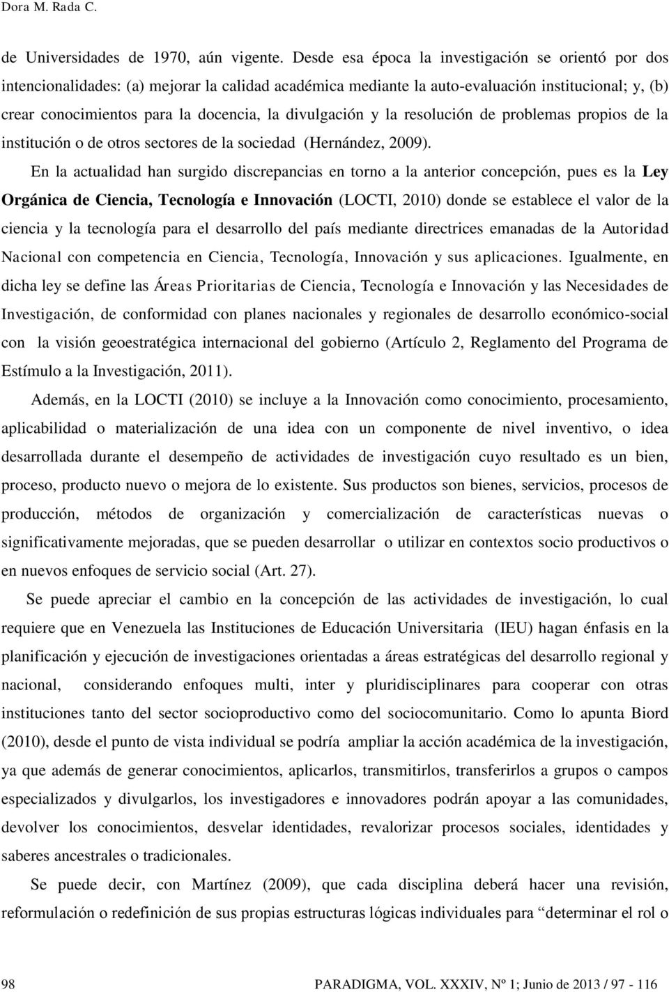 divulgación y la resolución de problemas propios de la institución o de otros sectores de la sociedad (Hernández, 2009).
