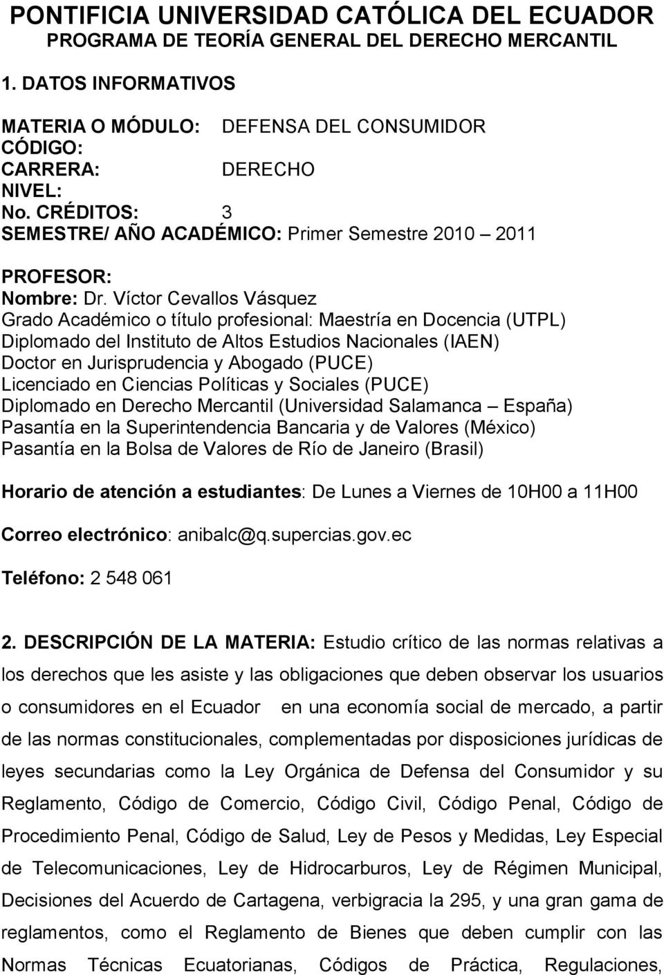 Víctor Cevallos Vásquez Grado Académico o título profesional: Maestría en Docencia (UTPL) Diplomado del Instituto de Altos Estudios Nacionales (IAEN) Doctor en Jurisprudencia y Abogado (PUCE)