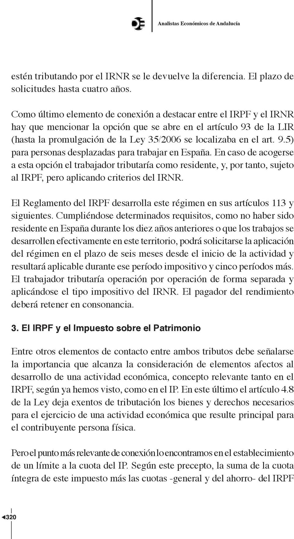 art. 9.5) para personas desplazadas para trabajar en España. En caso de acogerse a esta opción el trabajador tributaría como residente, y, por tanto, sujeto al IRPF, pero aplicando criterios del IRNR.